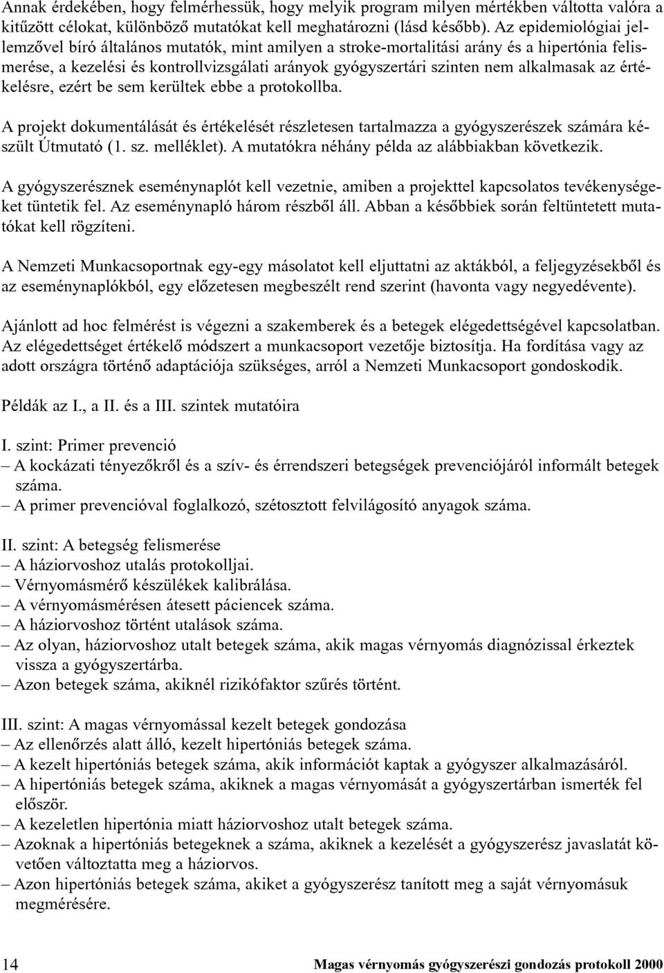 alkalmasak az értékelésre, ezért be sem kerültek ebbe a protokollba. A projekt dokumentálását és értékelését részletesen tartalmazza a gyógyszerészek számára készült Útmutató (1. sz. melléklet).