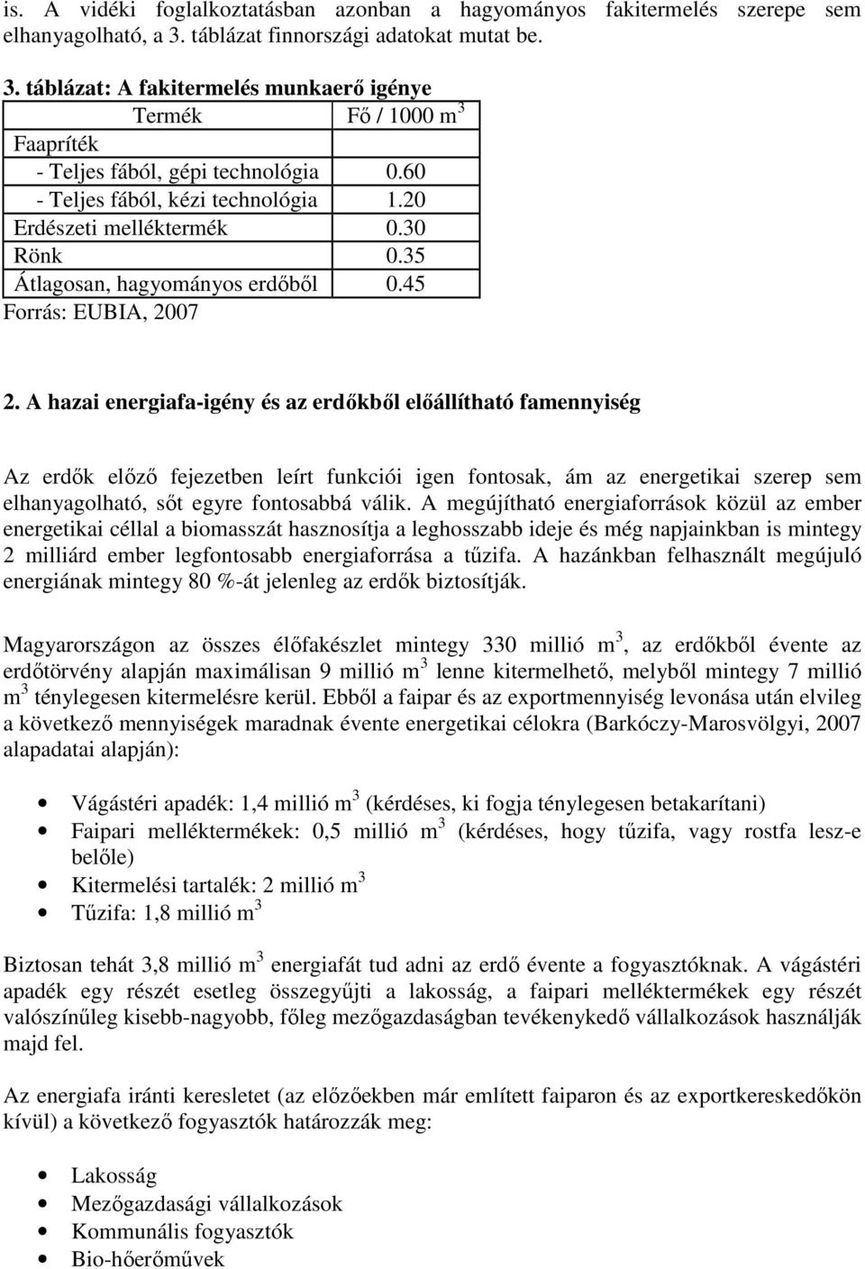 20 Erdészeti melléktermék 0.30 Rönk 0.35 Átlagosan, hagyományos erdıbıl 0.45 Forrás: EUBIA, 2007 2.