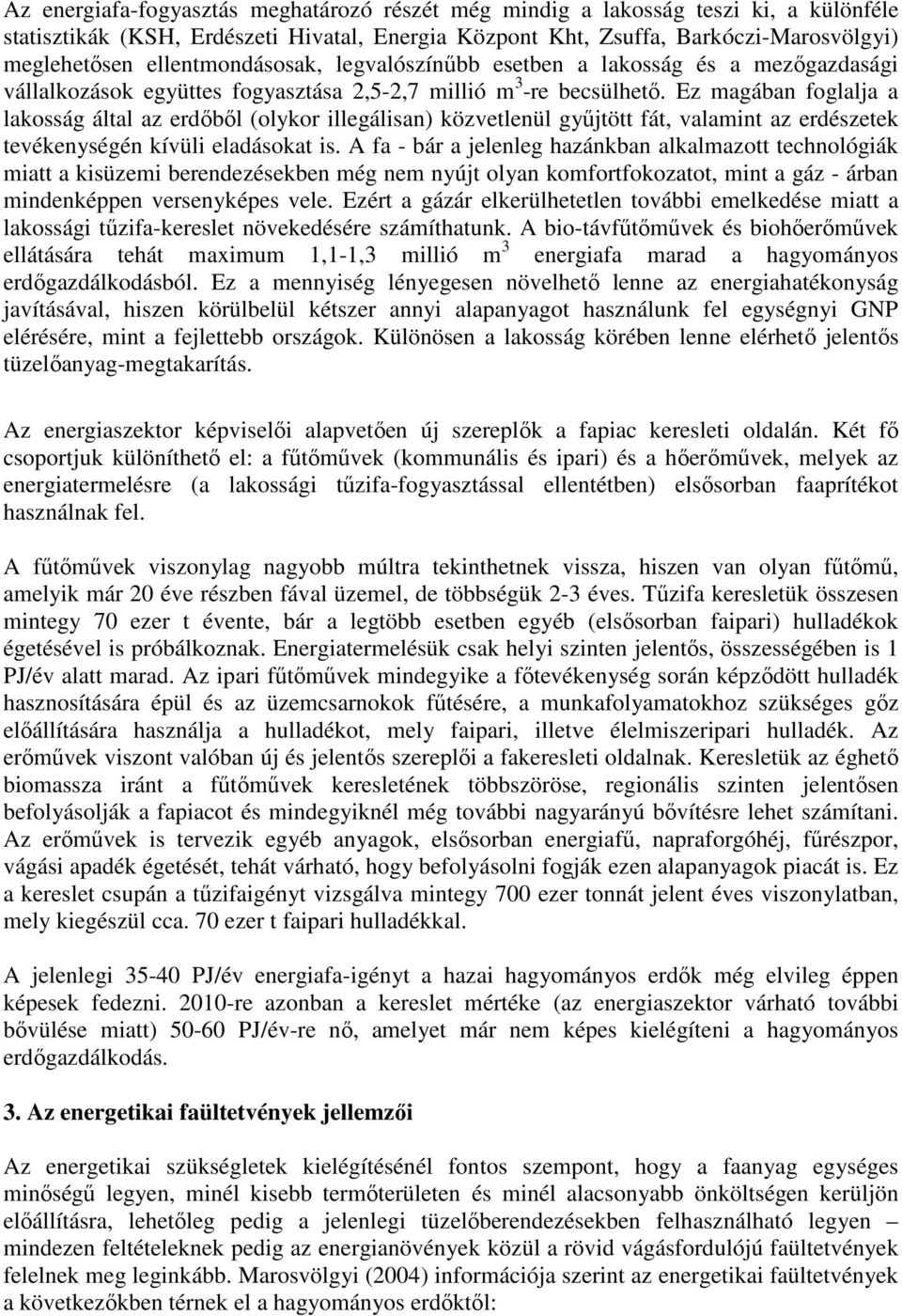 Ez magában foglalja a lakosság által az erdıbıl (olykor illegálisan) közvetlenül győjtött fát, valamint az erdészetek tevékenységén kívüli eladásokat is.