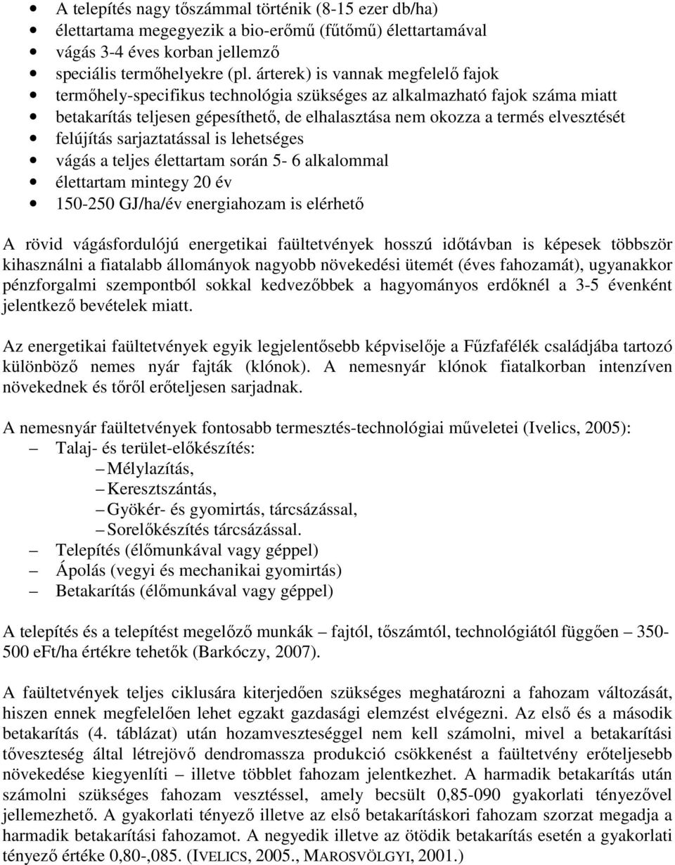 felújítás sarjaztatással is lehetséges vágás a teljes élettartam során 5-6 alkalommal élettartam mintegy 20 év 150-250 GJ/ha/év energiahozam is elérhetı A rövid vágásfordulójú energetikai