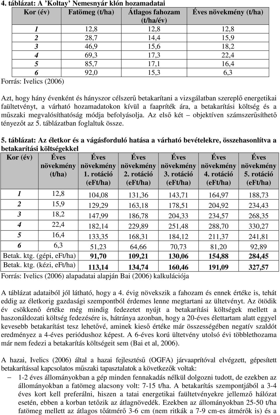 betakarítási költség és a mőszaki megvalósíthatóság módja befolyásolja. Az elsı két objektíven számszerősíthetı tényezıt az 5.