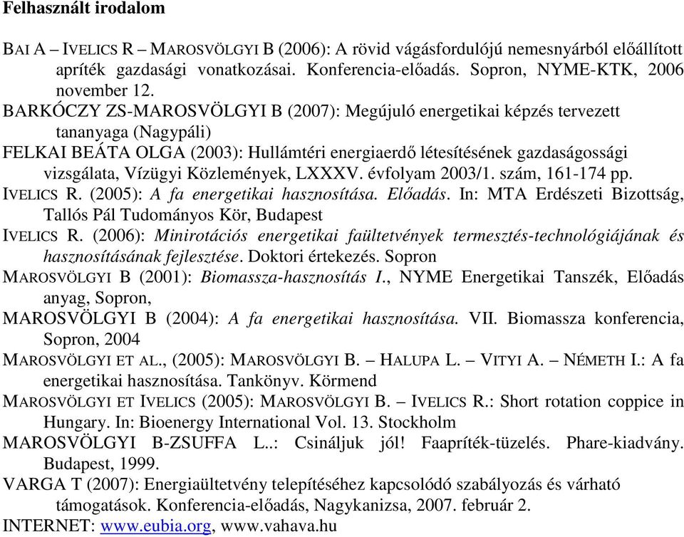 Közlemények, LXXXV. évfolyam 2003/1. szám, 161-174 pp. IVELICS R. (2005): A fa energetikai hasznosítása. Elıadás. In: MTA Erdészeti Bizottság, Tallós Pál Tudományos Kör, Budapest IVELICS R.