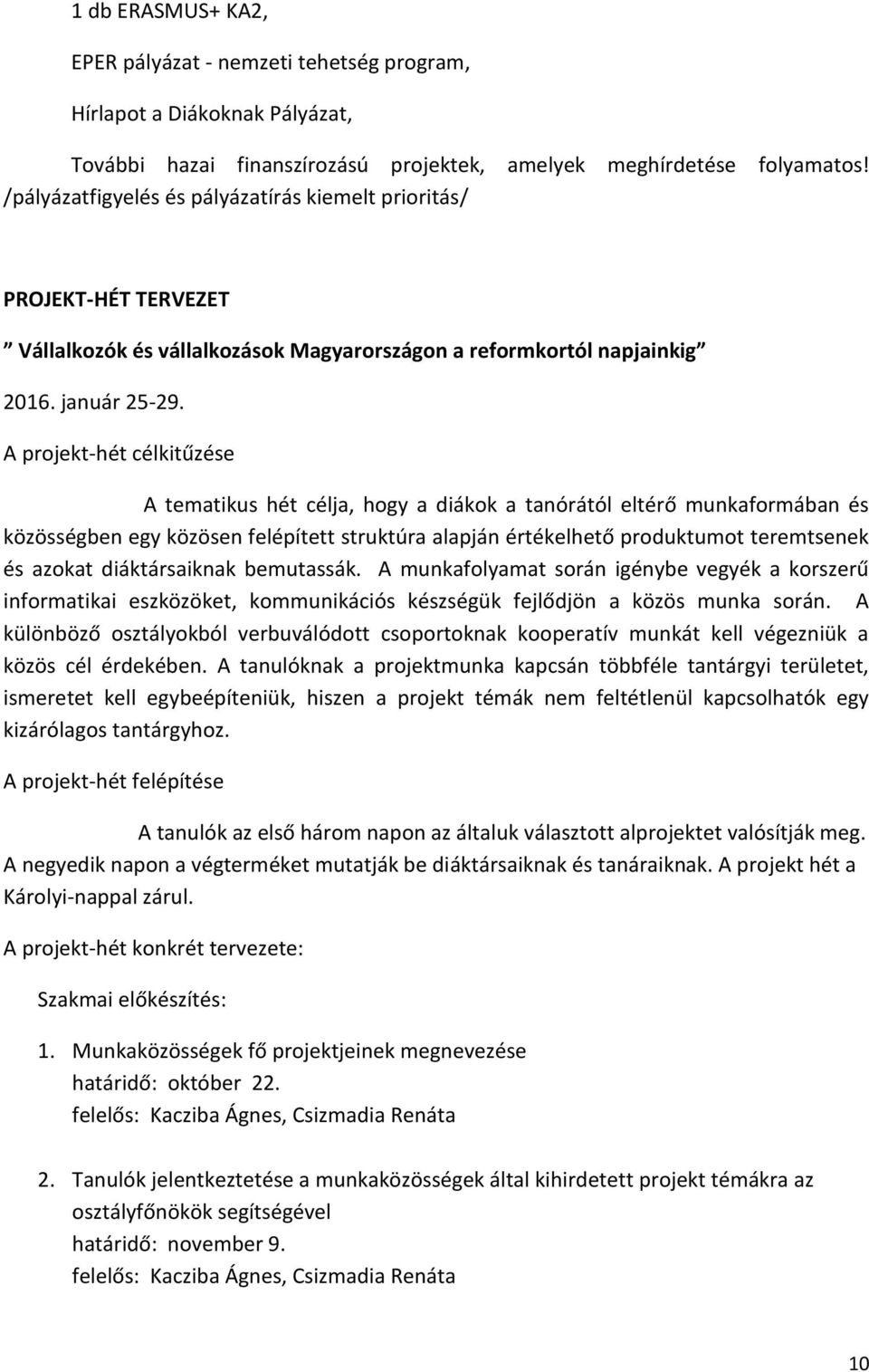 A projekt-hét célkitűzése A tematikus hét célja, hogy a diákok a tanórától eltérő munkaformában és közösségben egy közösen felépített struktúra alapján értékelhető produktumot teremtsenek és azokat