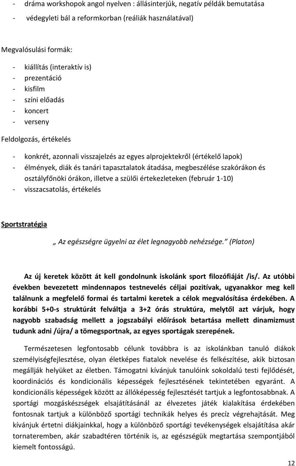 megbeszélése szakórákon és osztályfőnöki órákon, illetve a szülői értekezleteken (február 1-10) - visszacsatolás, értékelés Sportstratégia Az egészségre ügyelni az élet legnagyobb nehézsége.