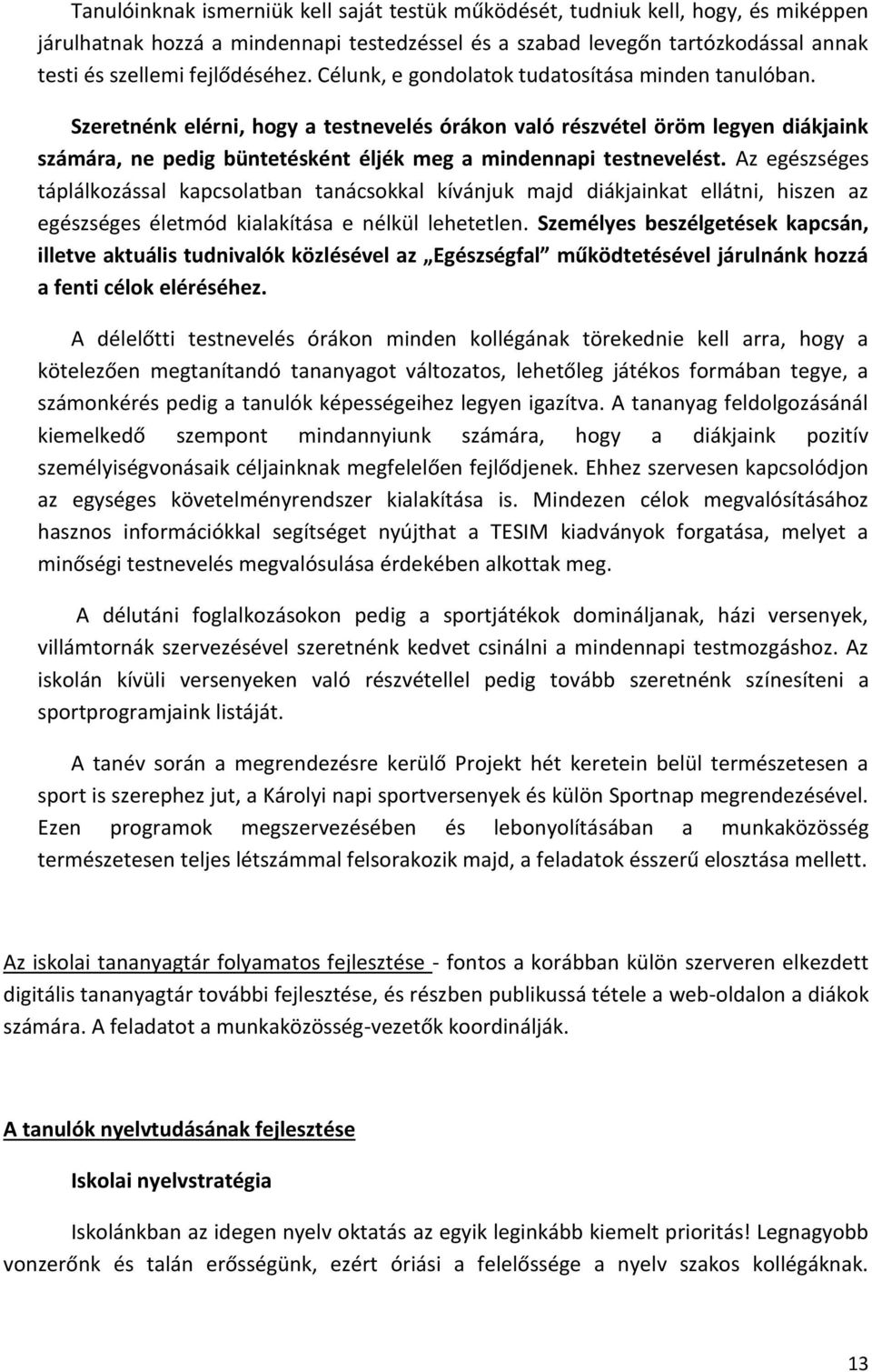 Szeretnénk elérni, hogy a testnevelés órákon való részvétel öröm legyen diákjaink számára, ne pedig büntetésként éljék meg a mindennapi testnevelést.