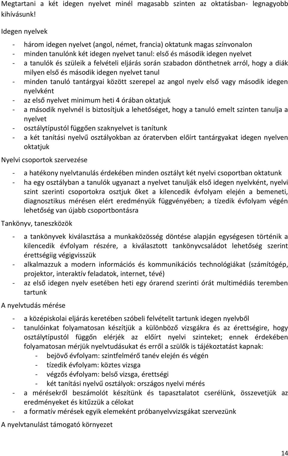 eljárás során szabadon dönthetnek arról, hogy a diák milyen első és második idegen nyelvet tanul - minden tanuló tantárgyai között szerepel az angol nyelv első vagy második idegen nyelvként - az első