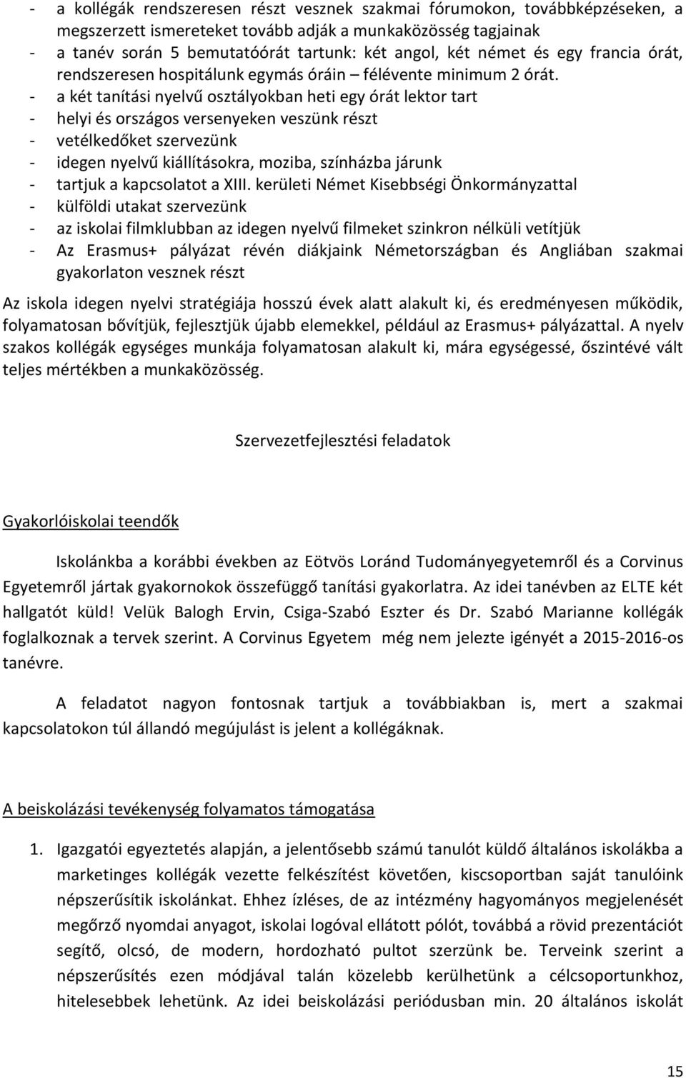 - a két tanítási nyelvű osztályokban heti egy órát lektor tart - helyi és országos versenyeken veszünk részt - vetélkedőket szervezünk - idegen nyelvű kiállításokra, moziba, színházba járunk -