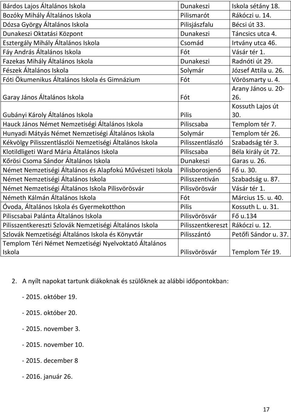 Fazekas Mihály Általános Iskola Dunakeszi Radnóti út 29. Fészek Általános Iskola Solymár József Attila u. 26. Fóti Ökumenikus Általános Iskola és Gimnázium Fót Vörösmarty u. 4.