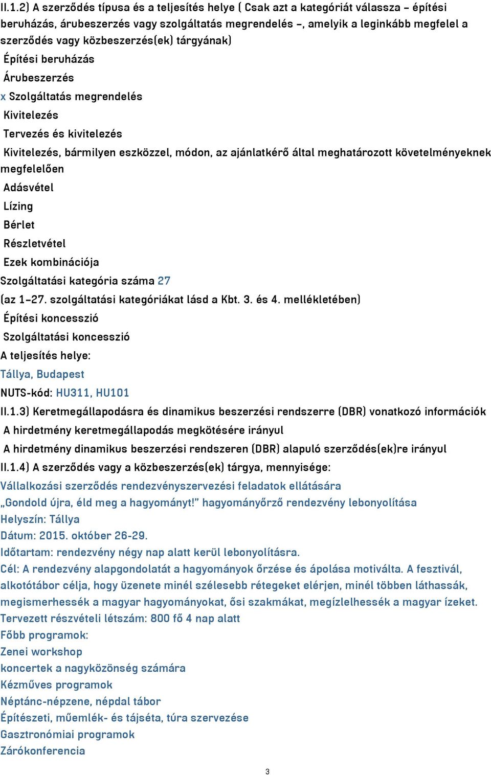 követelményeknek megfelelően Adásvétel Lízing Bérlet Részletvétel Ezek kombinációja Szolgáltatási kategória száma 27 (az 1 27. szolgáltatási kategóriákat lásd a Kbt. 3. és 4.