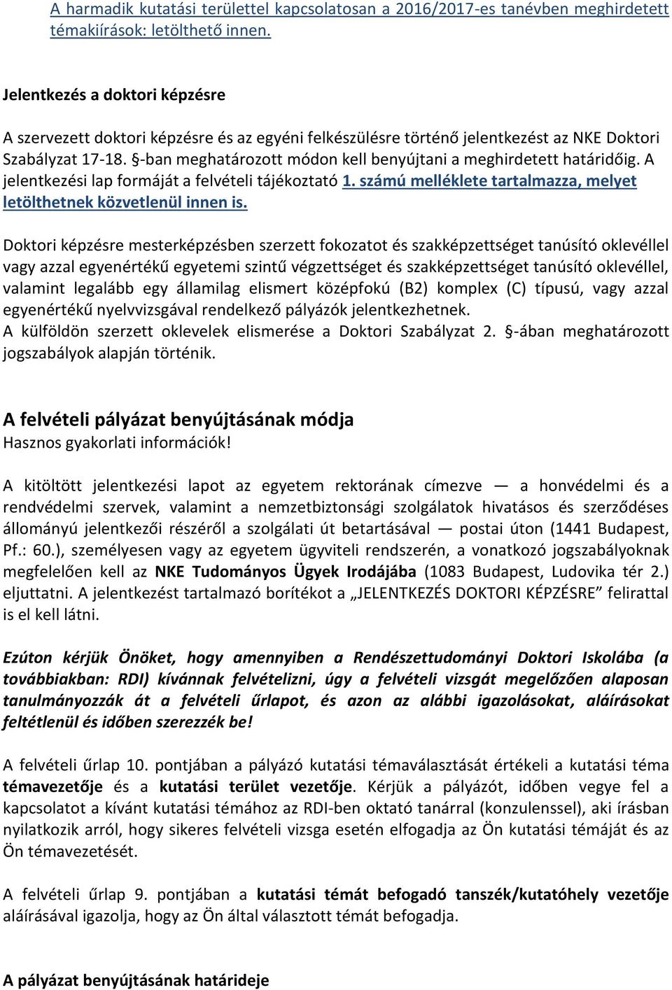 -ban meghatározott módon kell benyújtani a meghirdetett határidőig. A jelentkezési lap formáját a felvételi tájékoztató 1. számú melléklete tartalmazza, melyet letölthetnek közvetlenül innen is.