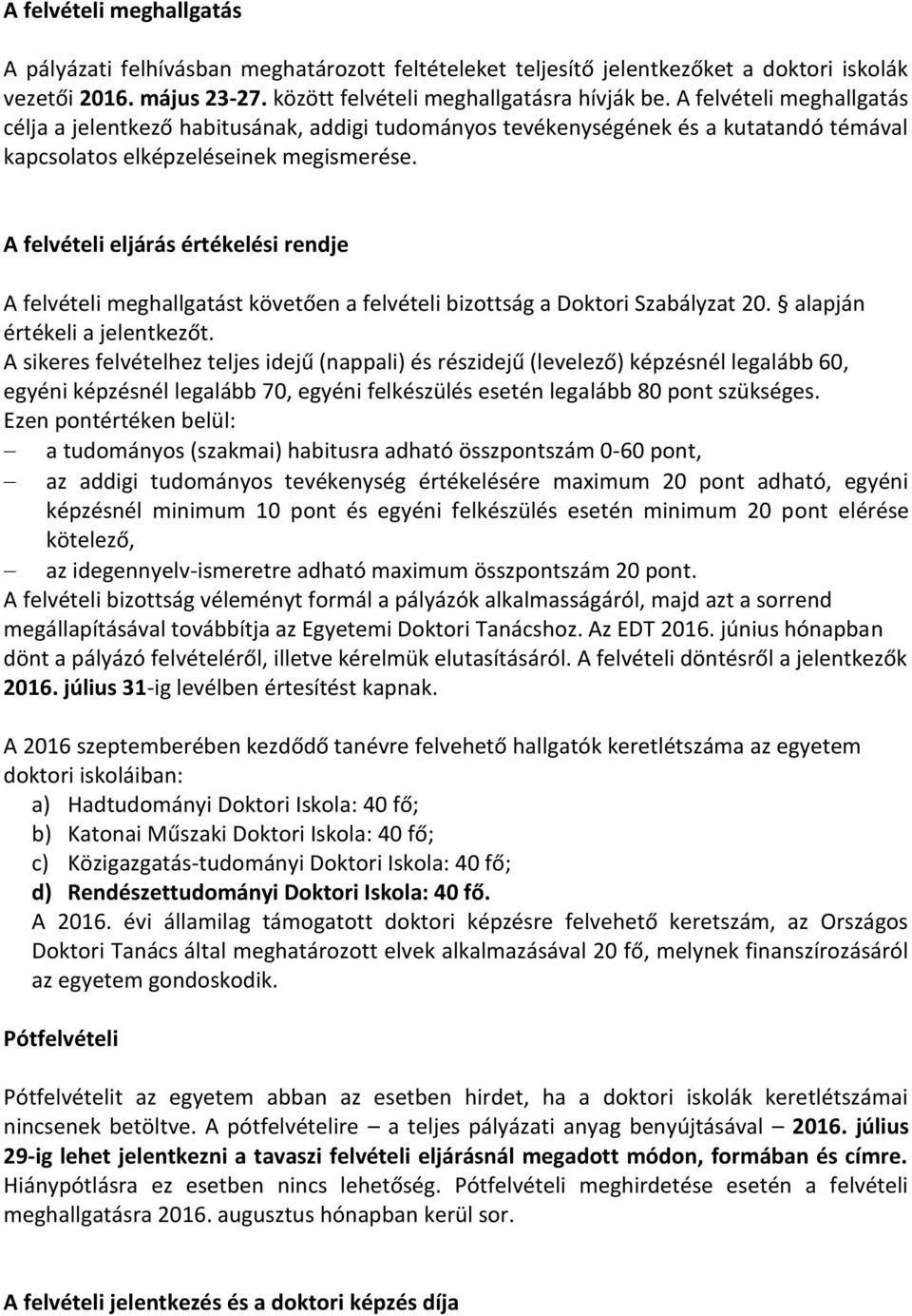 A felvételi eljárás értékelési rendje A felvételi meghallgatást követően a felvételi bizottság a Doktori Szabályzat 20. alapján értékeli a jelentkezőt.