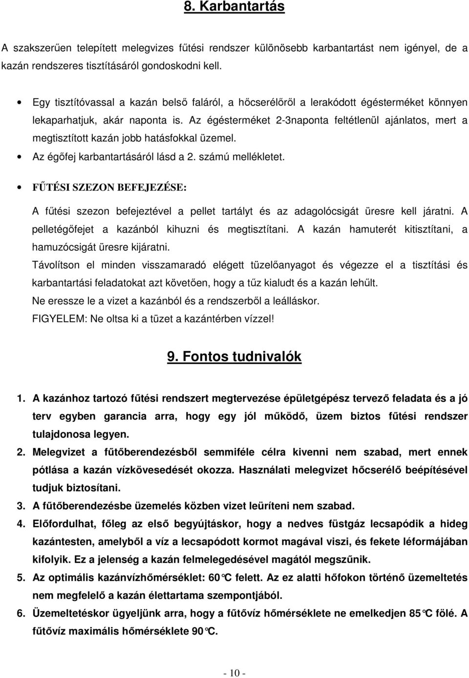 Az égésterméket 2-3naponta feltétlenül ajánlatos, mert a megtisztított kazán jobb hatásfokkal üzemel. Az égőfej karbantartásáról lásd a 2. számú mellékletet.