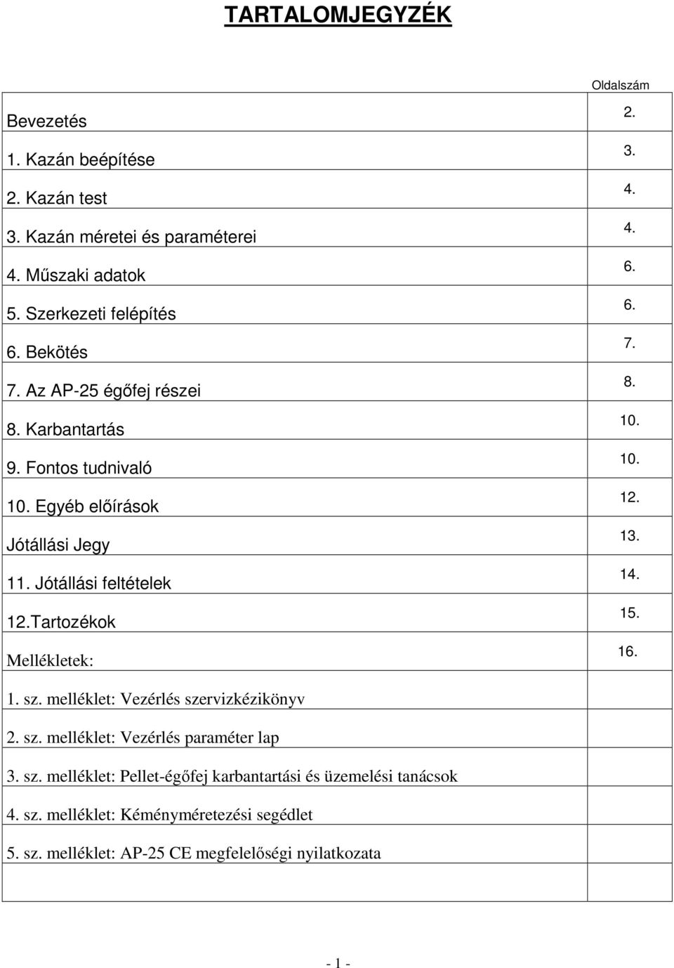 Tartozékok Mellékletek: 2. 3. 4. 4. 6. 6. 7. 8. 10. 10. 12. 13. 14. 15. 16. 1. sz. melléklet: Vezérlés szervizkézikönyv 2. sz. melléklet: Vezérlés paraméter lap 3.