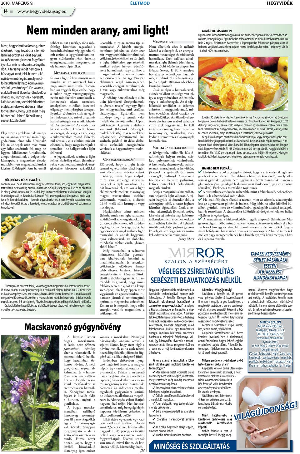 A farsang végét nemcsak a húshagyó kedd jelzi, hanem a könyörtelen mérleg is, amelyen cáfolhatatlanul látható könnyelműségünk eredménye. De valamit csak kell enni!
