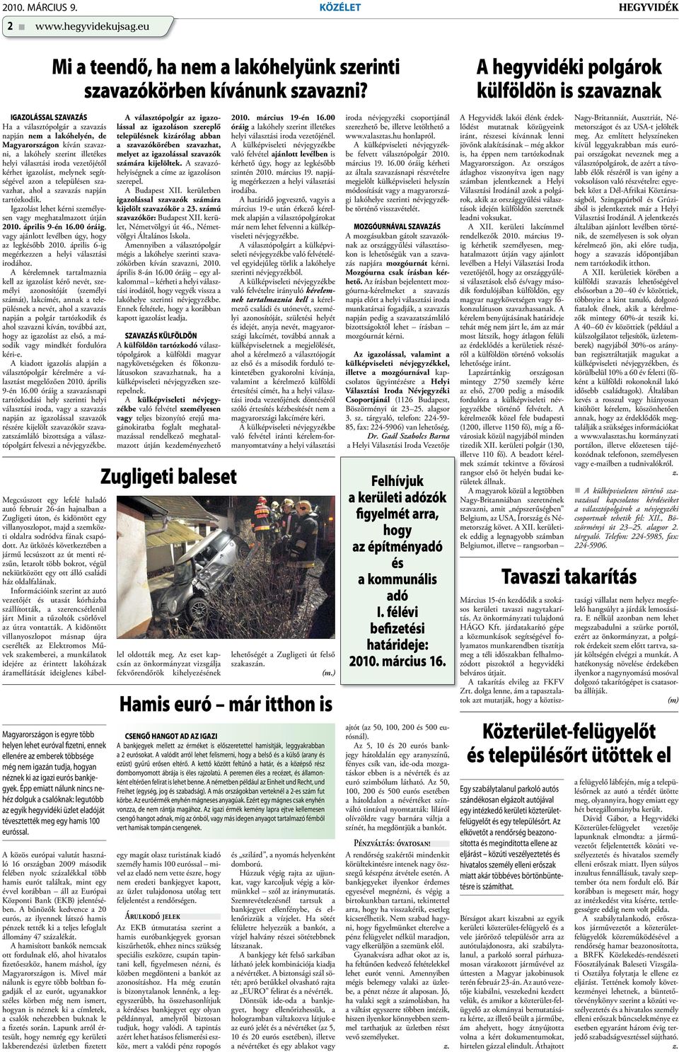 választási iroda vezetőjétől kérhet igazolást, melynek segítségével azon a településen szavazhat, ahol a szavazás napján tartózkodik. Igazolást lehet kérni személyesen vagy meghatalmazott útján 2010.