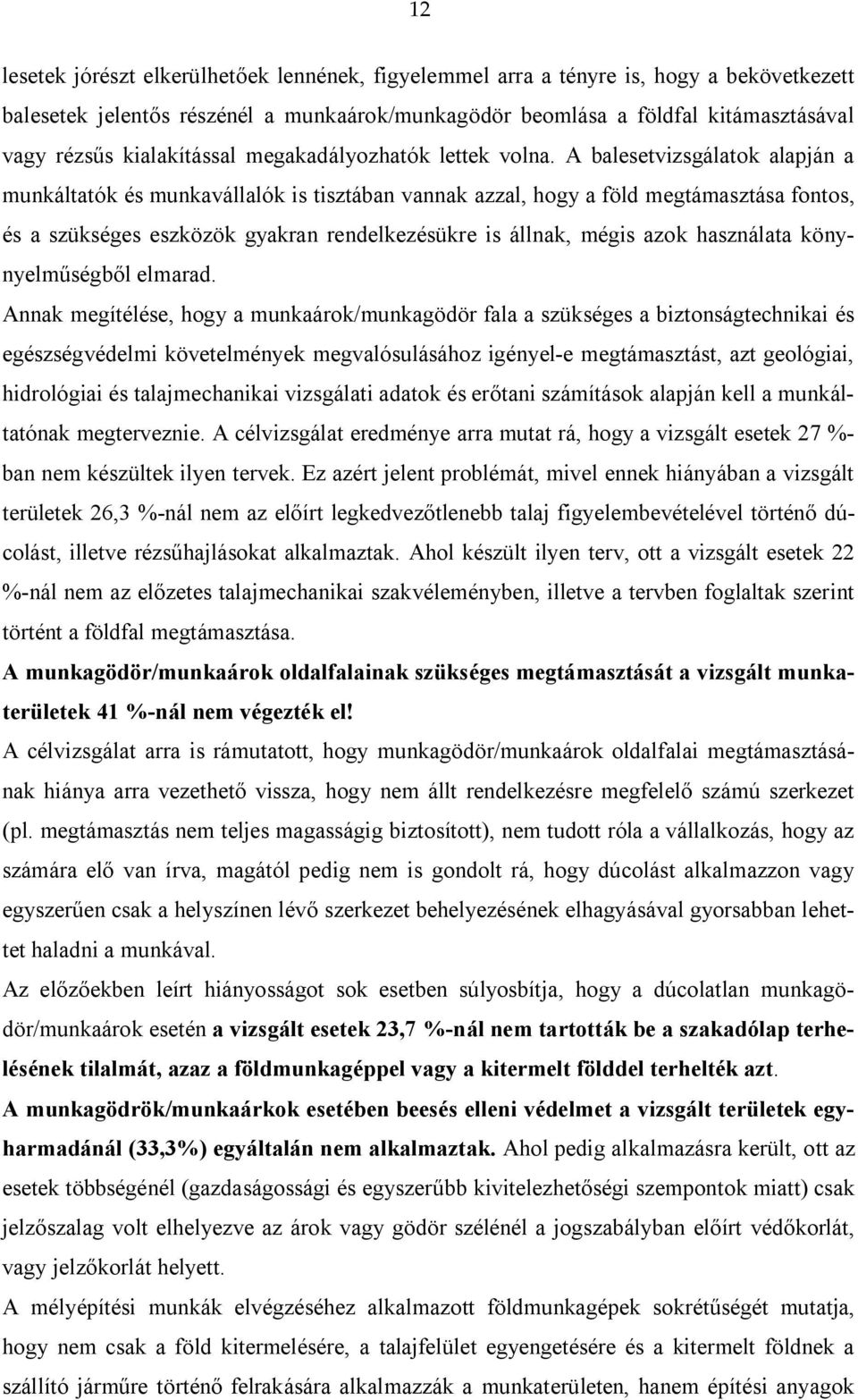 A balesetvizsgálatok alapján a munkáltatók és munkavállalók is tisztában vannak azzal, hogy a föld megtámasztása fontos, és a szükséges eszközök gyakran rendelkezésükre is állnak, mégis azok