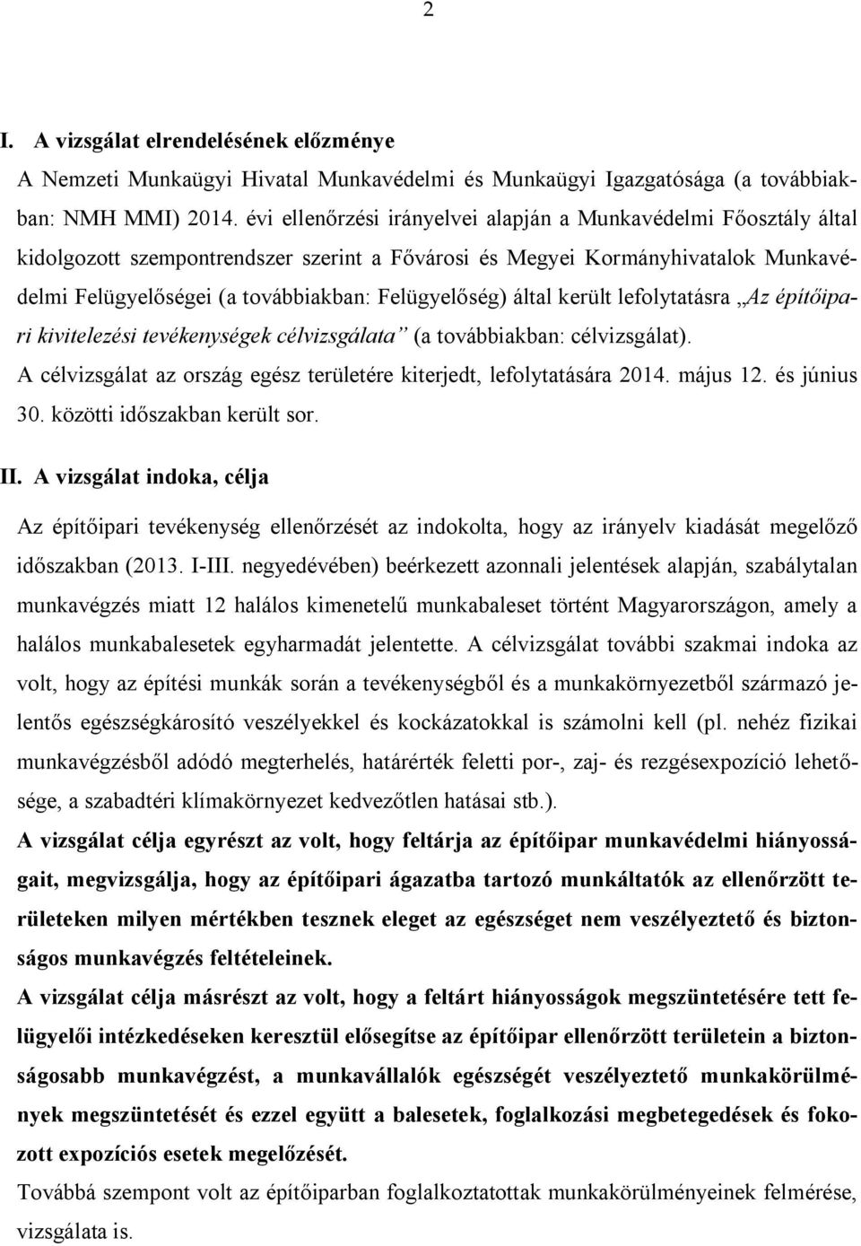 által került lefolytatásra Az építőipari kivitelezési tevékenységek célvizsgálata (a továbbiakban: célvizsgálat). A célvizsgálat az ország egész területére kiterjedt, lefolytatására 2014. május 12.