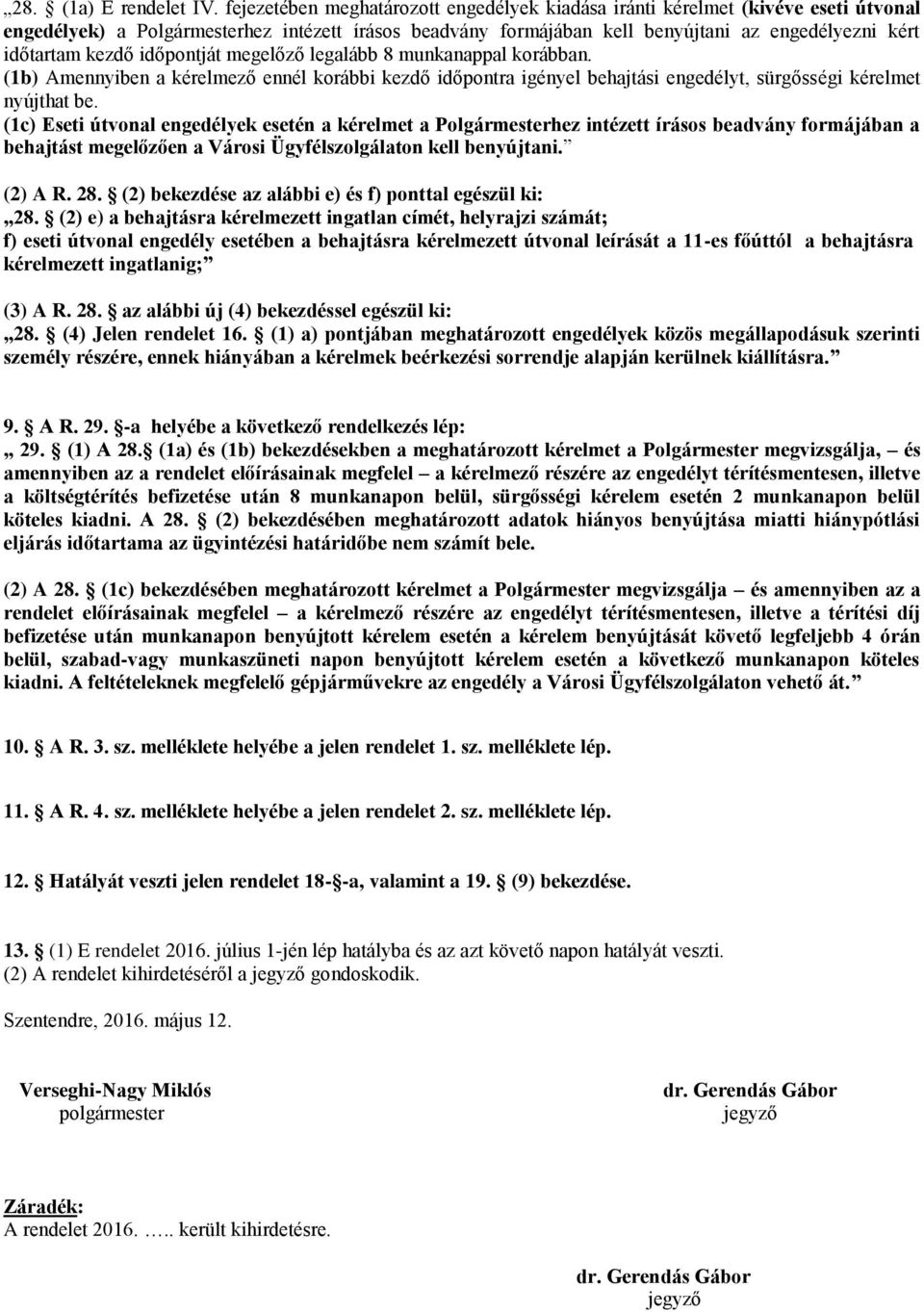 kezdő időpontját megelőző legalább 8 munkanappal korábban. (1b) Amennyiben a kérelmező ennél korábbi kezdő időpontra igényel behajtási engedélyt, sürgősségi kérelmet nyújthat be.