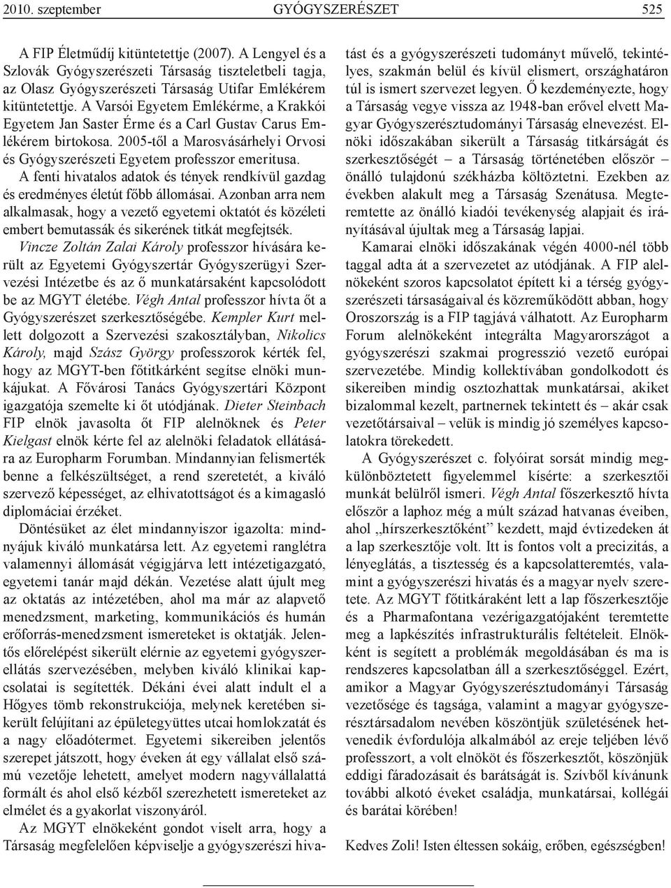 A Varsói Egyetem Emlékérme, a Krakkói Egyetem Jan Saster Érme és a Carl Gustav Carus Emlékérem birtokosa. 2005-től a Marosvásárhelyi Orvosi és Gyógyszerészeti Egyetem professzor emeritusa.