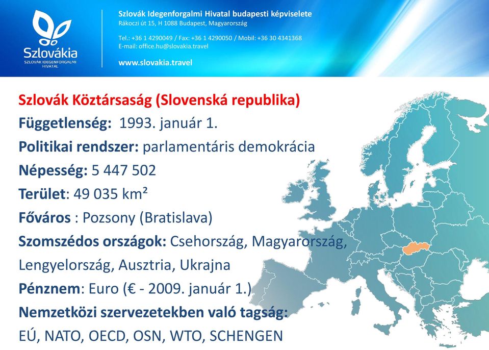 : Pozsony (Bratislava) Szomszédos országok: Csehország, Magyarország, Lengyelország,