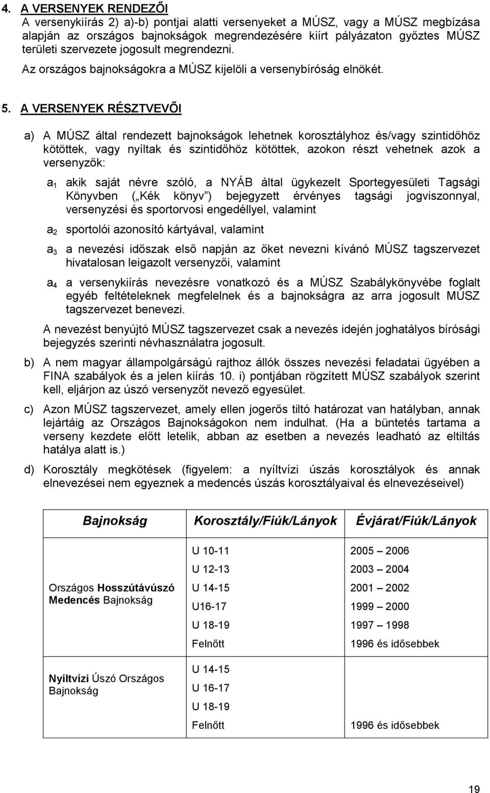 A VERSENYEK RÉSZTVEVŐI a) A MÚSZ által rendezett bajnokságok lehetnek korosztályhoz és/vagy szintidőhöz kötöttek, vagy nyíltak és szintidőhöz kötöttek, azokon részt vehetnek azok a versenyzők: a 1