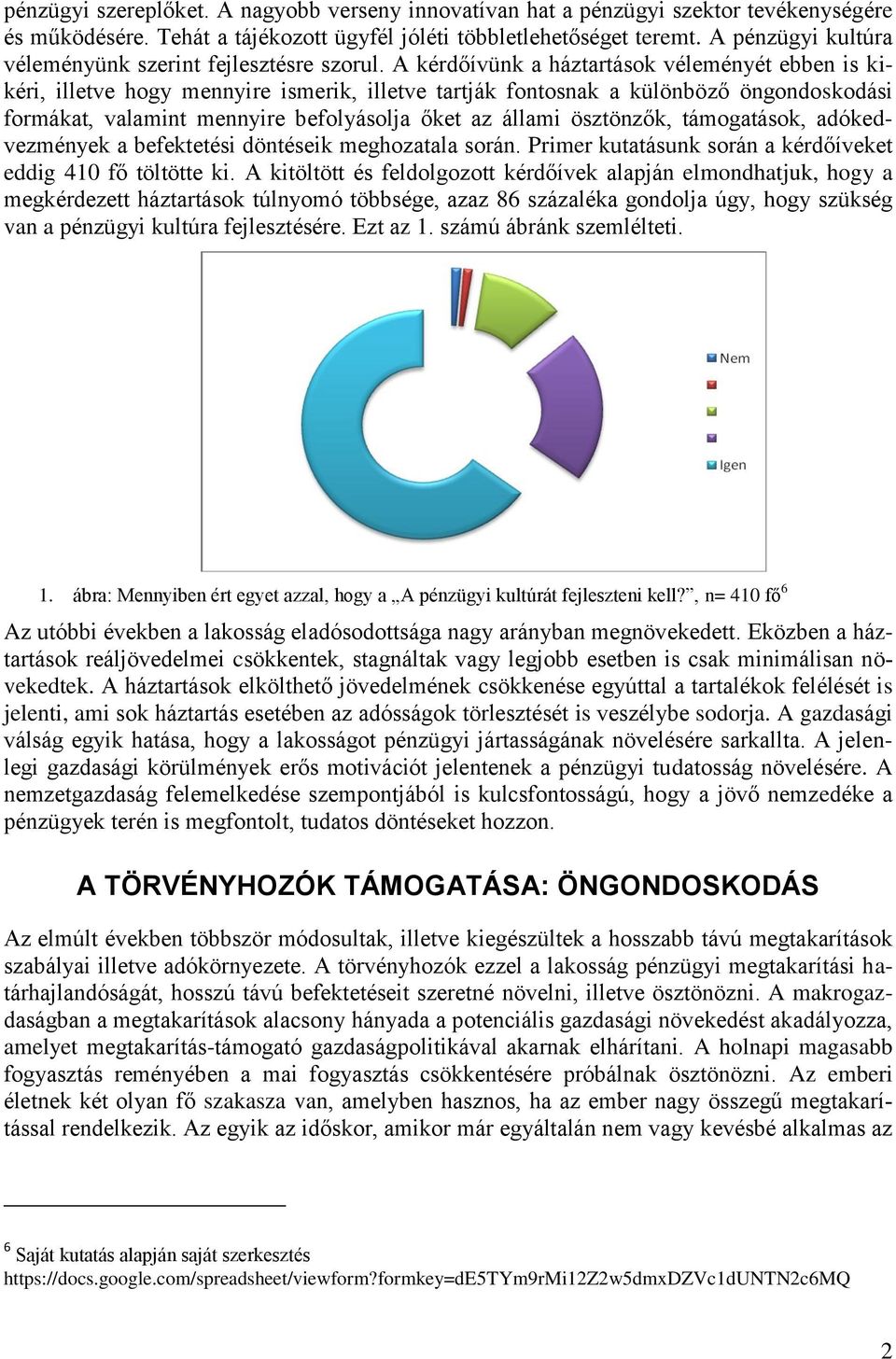 A kérdőívünk a háztartások véleményét ebben is kikéri, illetve hogy mennyire ismerik, illetve tartják fontosnak a különböző öngondoskodási formákat, valamint mennyire befolyásolja őket az állami