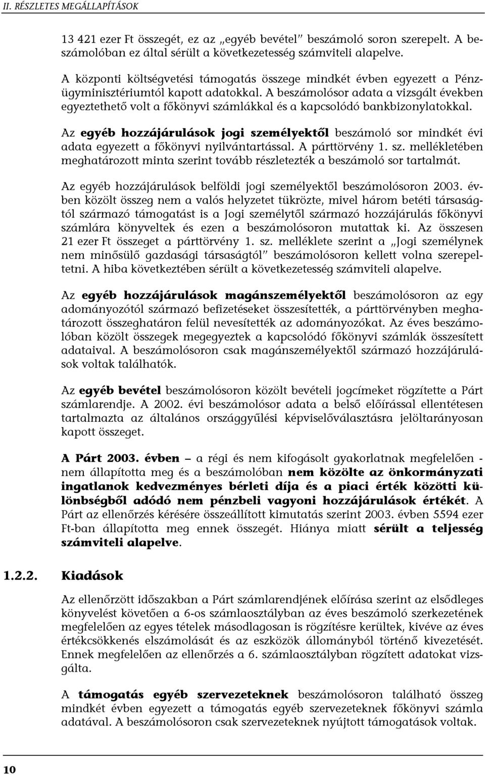 A beszámolósor adata a vizsgált években egyeztethető volt a főkönyvi számlákkal és a kapcsolódó bankbizonylatokkal.