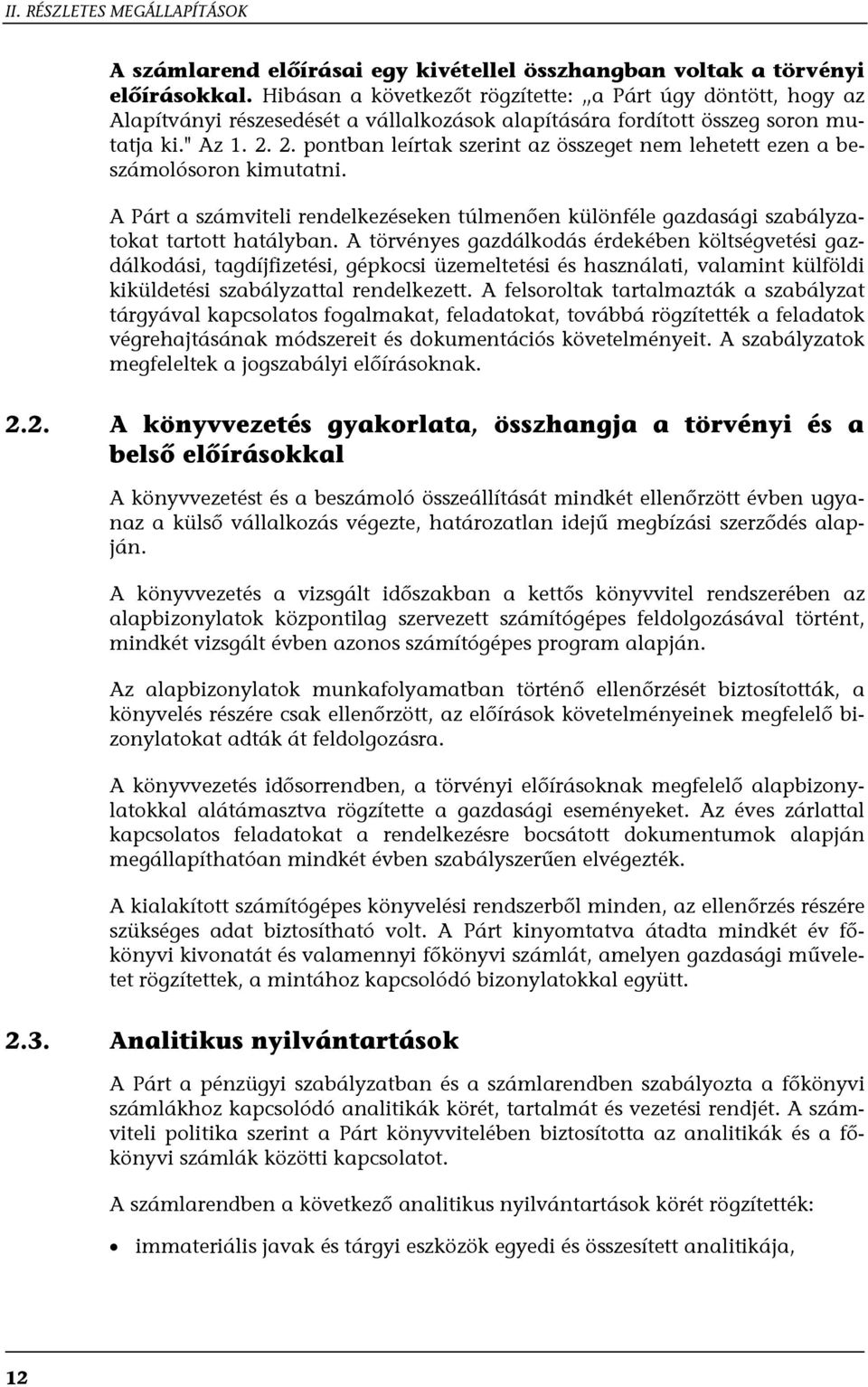 2. pontban leírtak szerint az összeget nem lehetett ezen a beszámolósoron kimutatni. A Párt a számviteli rendelkezéseken túlmenően különféle gazdasági szabályzatokat tartott hatályban.