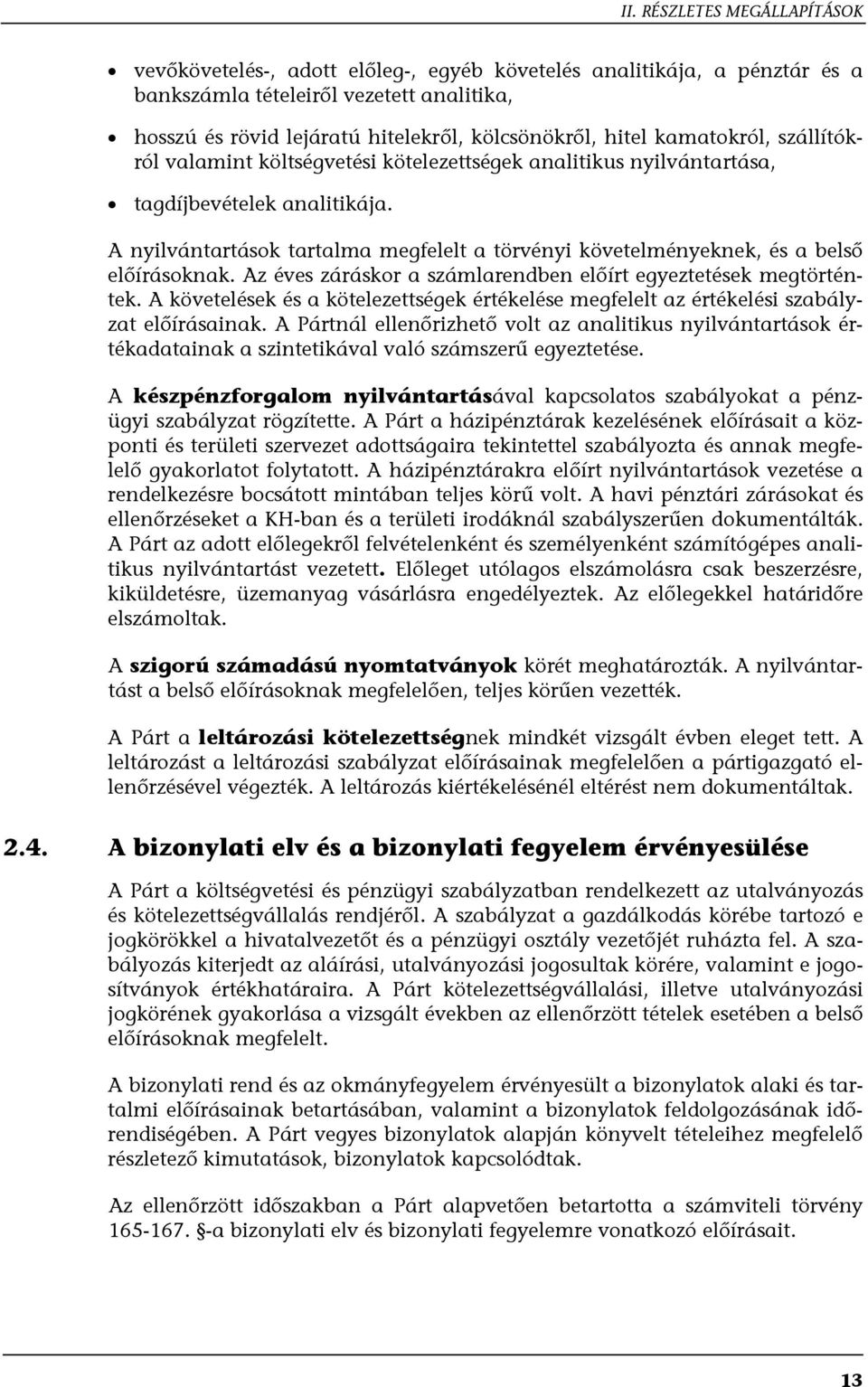 A nyilvántartások tartalma megfelelt a törvényi követelményeknek, és a belső előírásoknak. Az éves záráskor a számlarendben előírt egyeztetések megtörténtek.