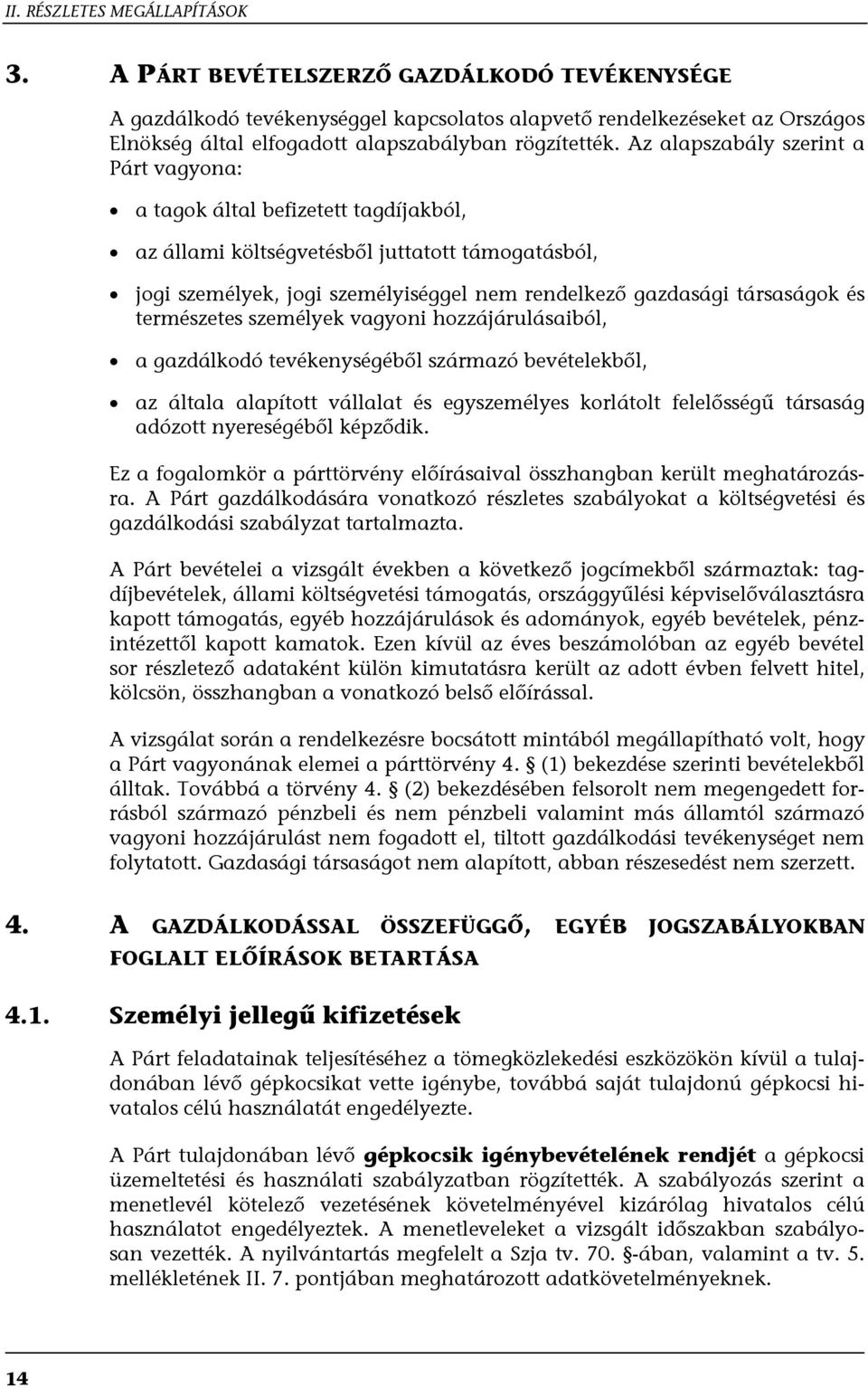 Az alapszabály szerint a Párt vagyona: a tagok által befizetett tagdíjakból, az állami költségvetésből juttatott támogatásból, jogi személyek, jogi személyiséggel nem rendelkező gazdasági társaságok