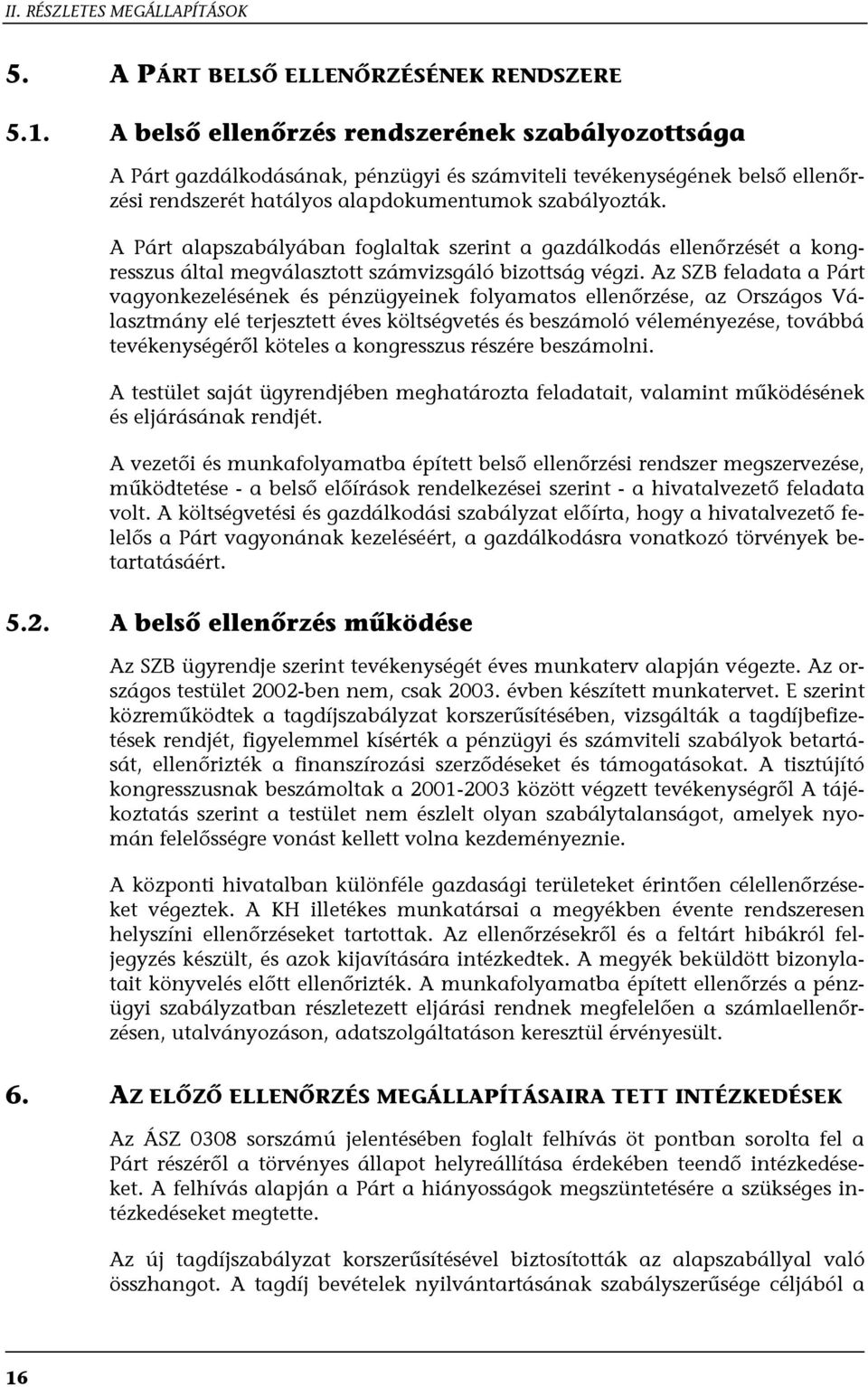 A Párt alapszabályában foglaltak szerint a gazdálkodás ellenőrzését a kongresszus által megválasztott számvizsgáló bizottság végzi.