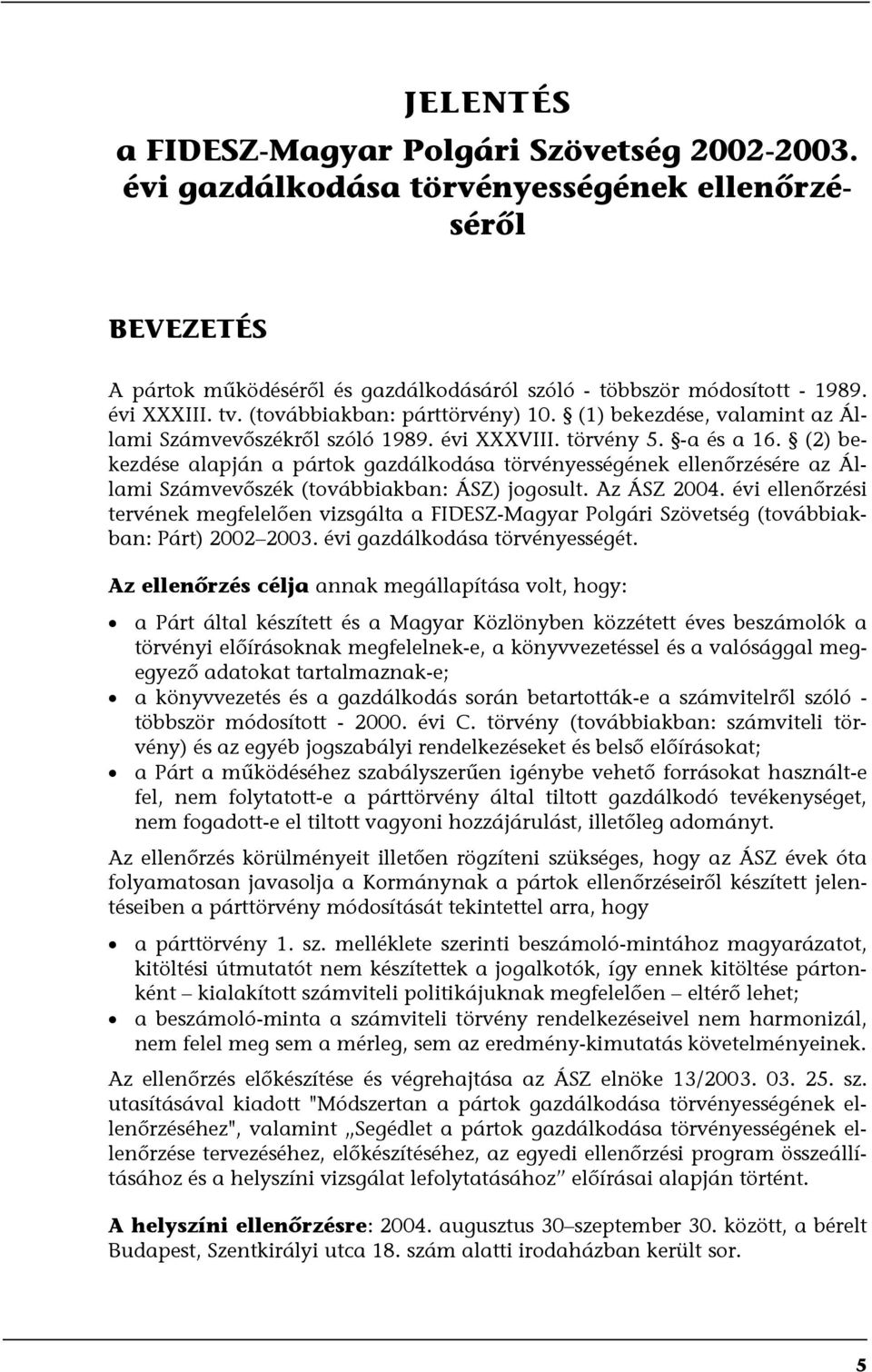 (2) bekezdése alapján a pártok gazdálkodása törvényességének ellenőrzésére az Állami Számvevőszék (továbbiakban: ÁSZ) jogosult. Az ÁSZ 2004.