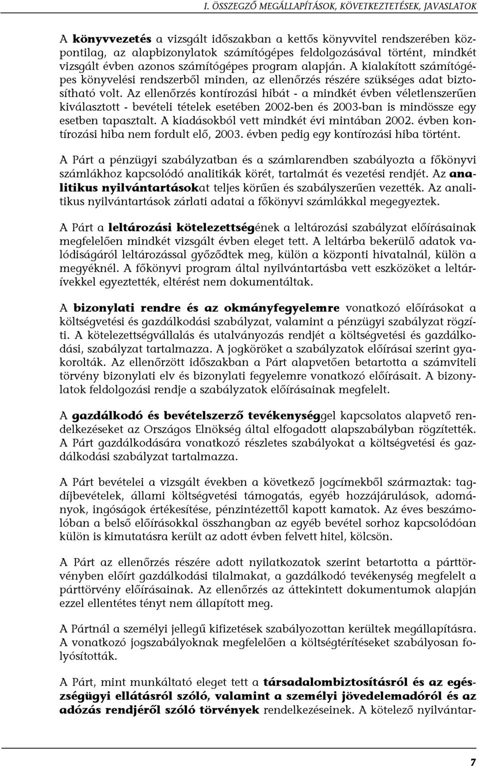 Az ellenőrzés kontírozási hibát - a mindkét évben véletlenszerűen kiválasztott - bevételi tételek esetében 2002-ben és 2003-ban is mindössze egy esetben tapasztalt.