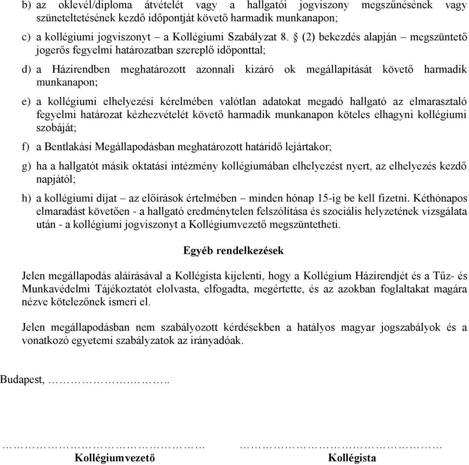 elhelyezési kérelmében valótlan adatokat megadó hallgató az elmarasztaló fegyelmi határozat kézhezvételét követő harmadik munkanapon köteles elhagyni kollégiumi szobáját; f) a Bentlakási