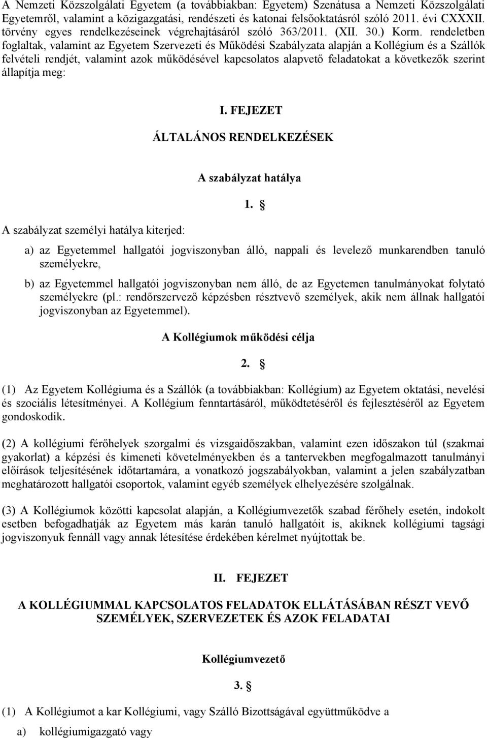 rendeletben foglaltak, valamint az Egyetem Szervezeti és Működési Szabályzata alapján a Kollégium és a Szállók felvételi rendjét, valamint azok működésével kapcsolatos alapvető feladatokat a