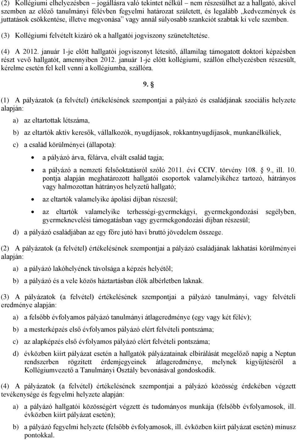 január 1-je előtt hallgatói jogviszonyt létesítő, államilag támogatott doktori képzésben részt vevő hallgatót, amennyiben 2012.