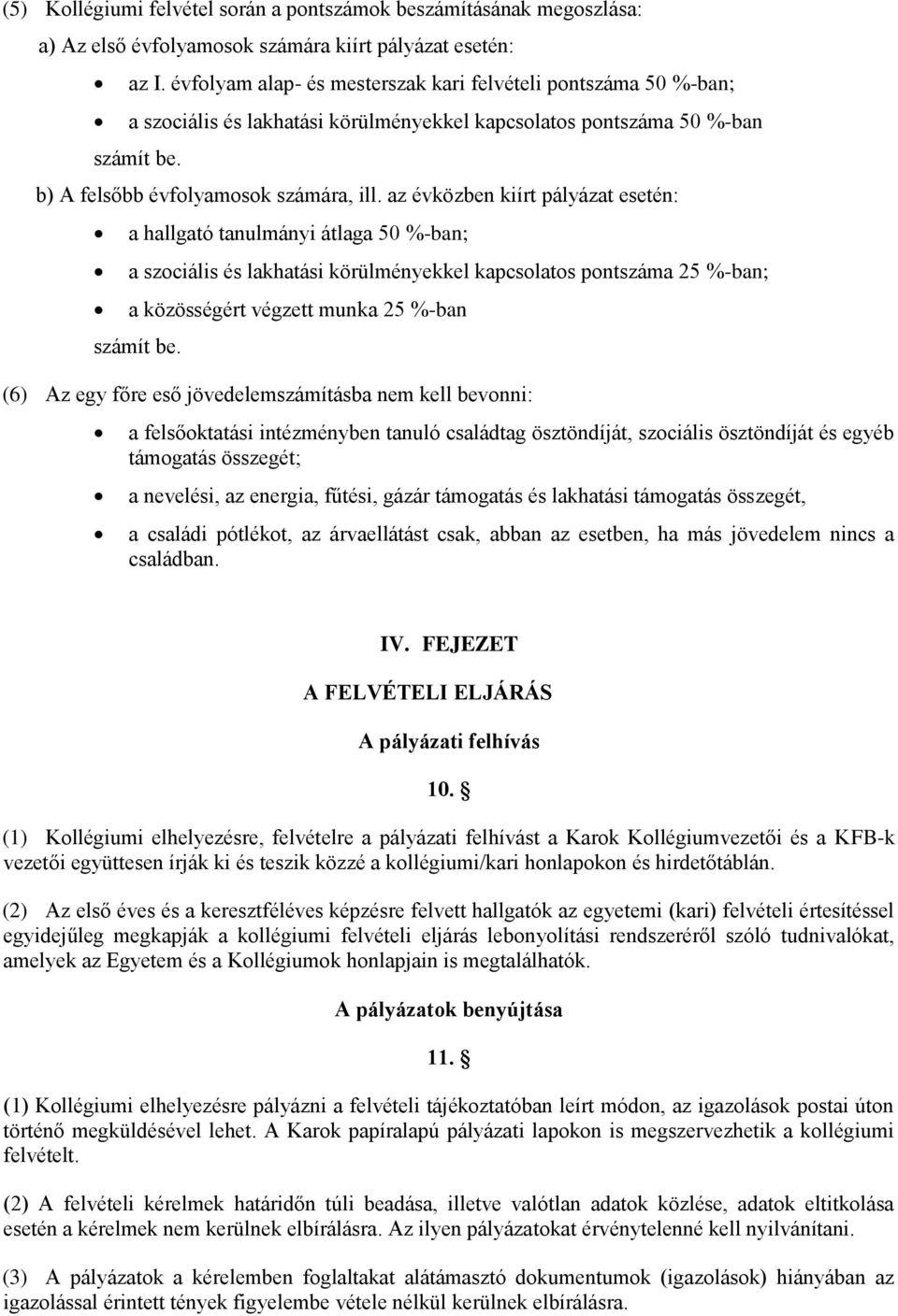 az évközben kiírt pályázat esetén: a hallgató tanulmányi átlaga 50 %-ban; a szociális és lakhatási körülményekkel kapcsolatos pontszáma 25 %-ban; a közösségért végzett munka 25 %-ban számít be.