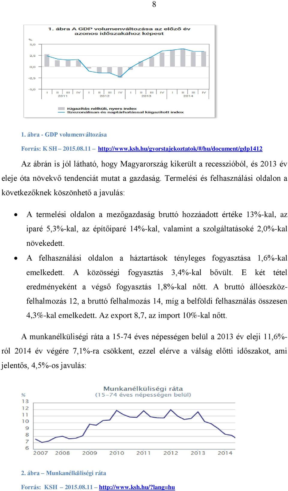 Termelési és felhasználási oldalon a következőknek köszönhető a javulás: A termelési oldalon a mezőgazdaság bruttó hozzáadott értéke 13%-kal, az iparé 5,3%-kal, az építőiparé 14%-kal, valamint a