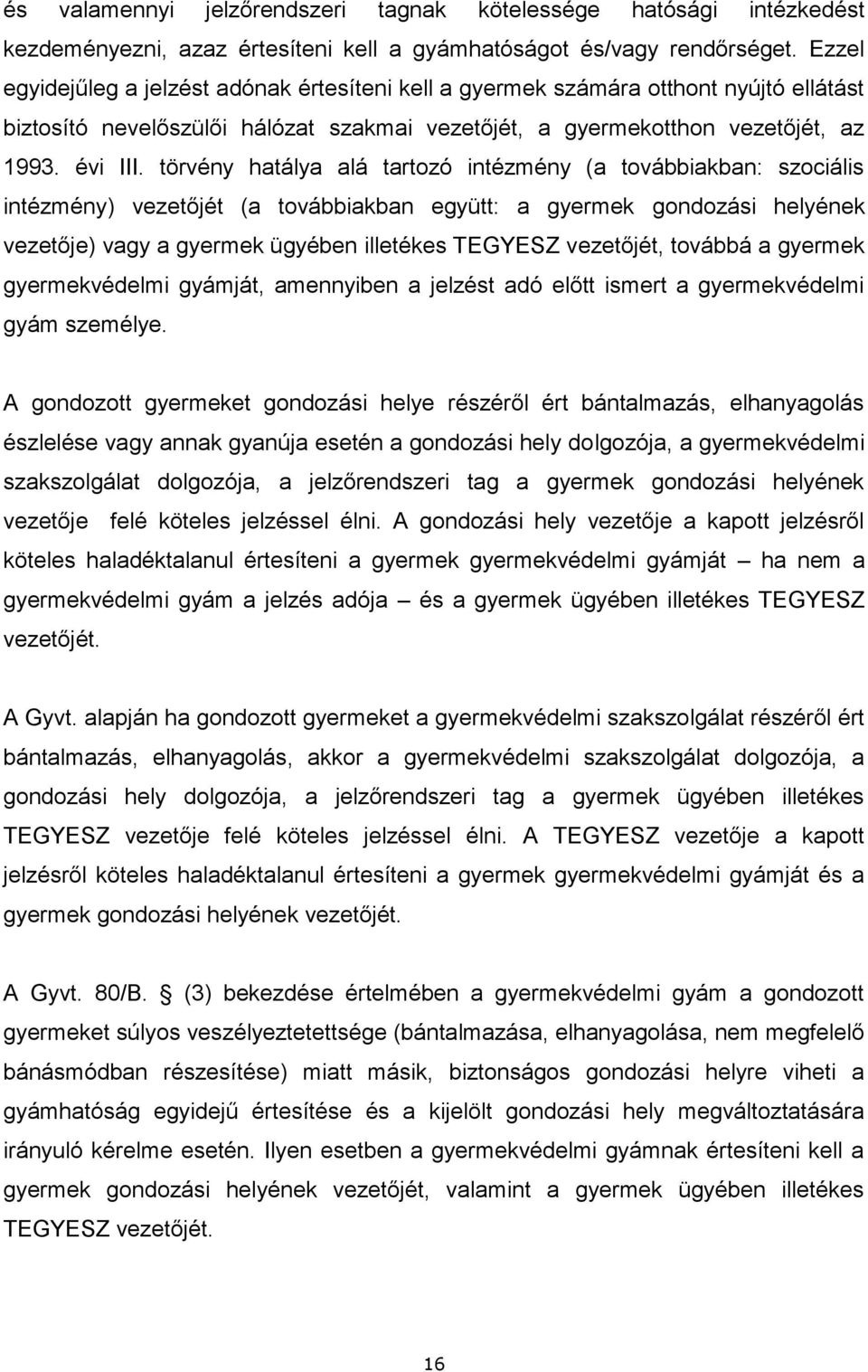 törvény hatálya alá tartozó intézmény (a továbbiakban: szociális intézmény) vezetőjét (a továbbiakban együtt: a gyermek gondozási helyének vezetője) vagy a gyermek ügyében illetékes TEGYESZ