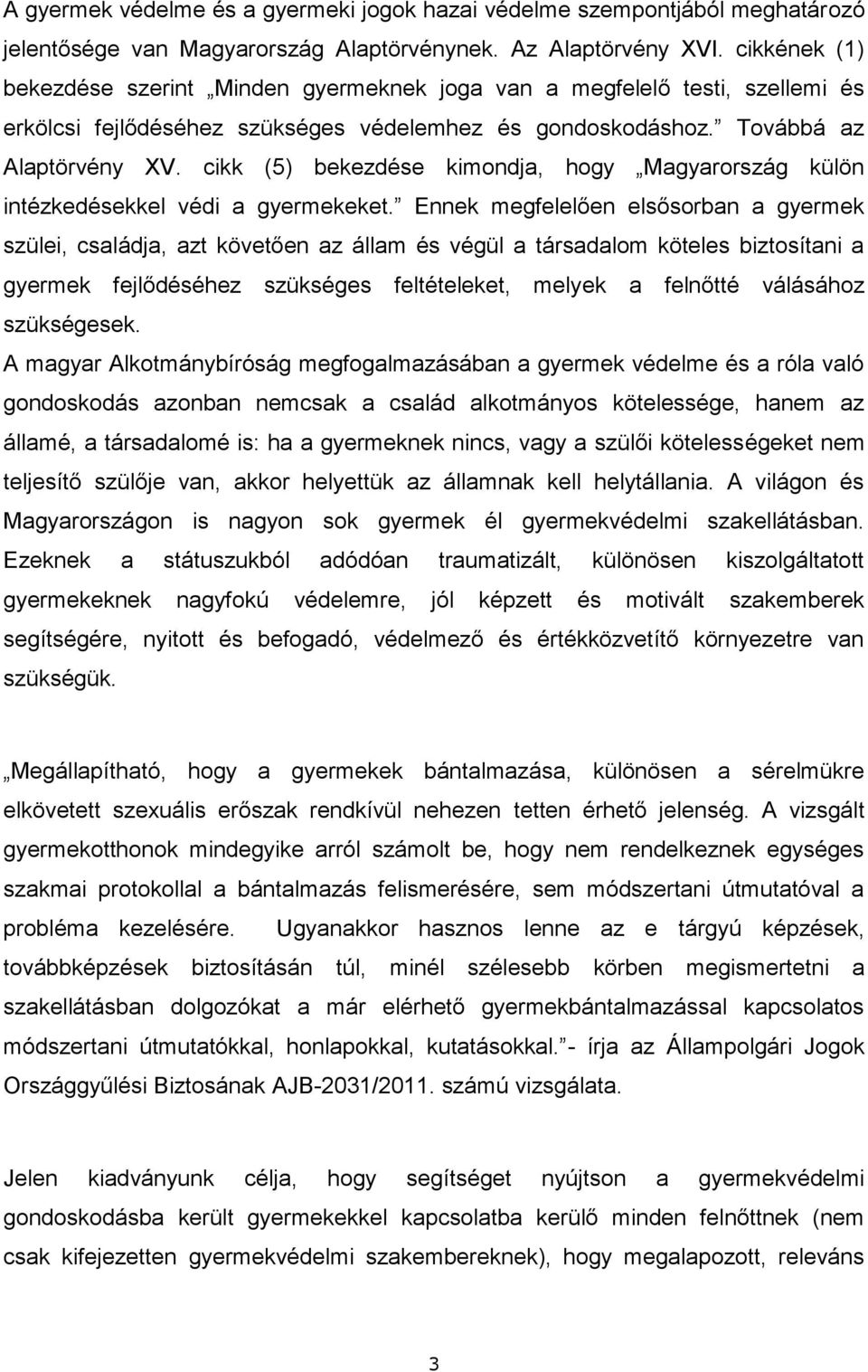 cikk (5) bekezdése kimondja, hogy Magyarország külön intézkedésekkel védi a gyermekeket.