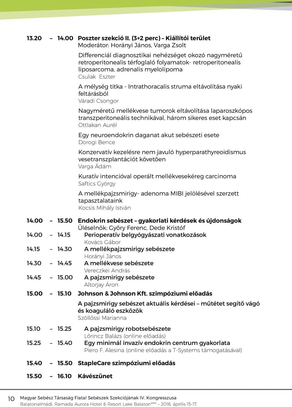 adrenalis myelolipoma Csulak Eszter A mélység titka - Intrathoracalis struma eltávolítása nyaki feltárásból Váradi Csongor Nagyméretű mellékvese tumorok eltávolítása laparoszkópos transzperitoneális