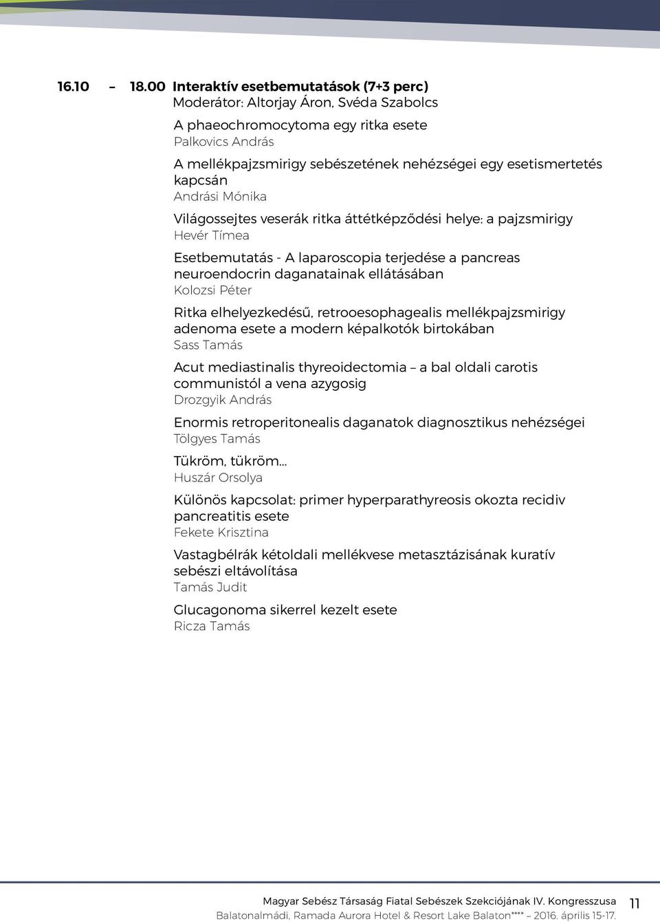 kapcsán Andrási Mónika Világossejtes veserák ritka áttétképződési helye: a pajzsmirigy Hevér Tímea Esetbemutatás - A laparoscopia terjedése a pancreas neuroendocrin daganatainak ellátásában Kolozsi