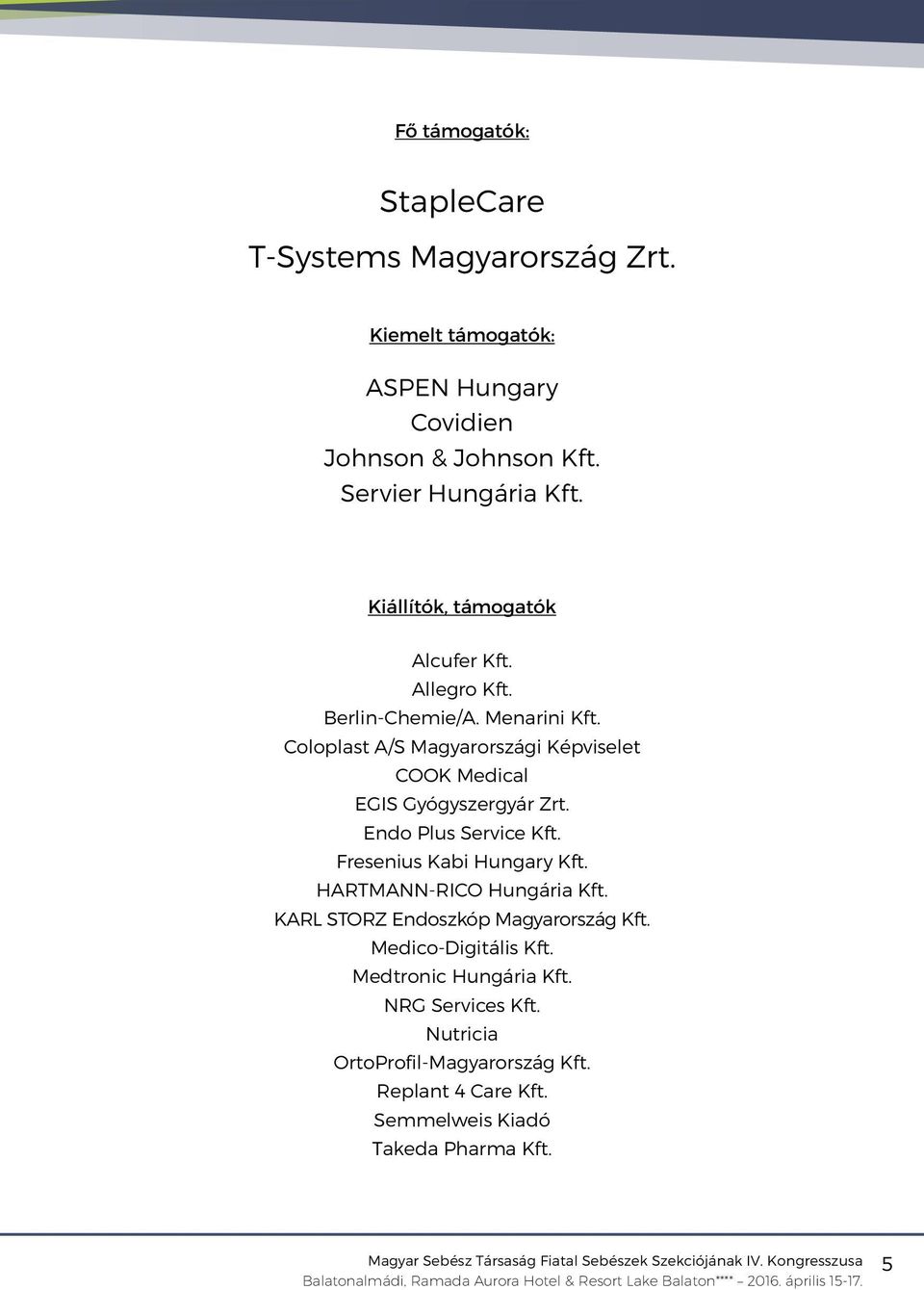 Coloplast A/S Magyarországi Képviselet COOK Medical EGIS Gyógyszergyár Zrt. Endo Plus Service Kft. Fresenius Kabi Hungary Kft.