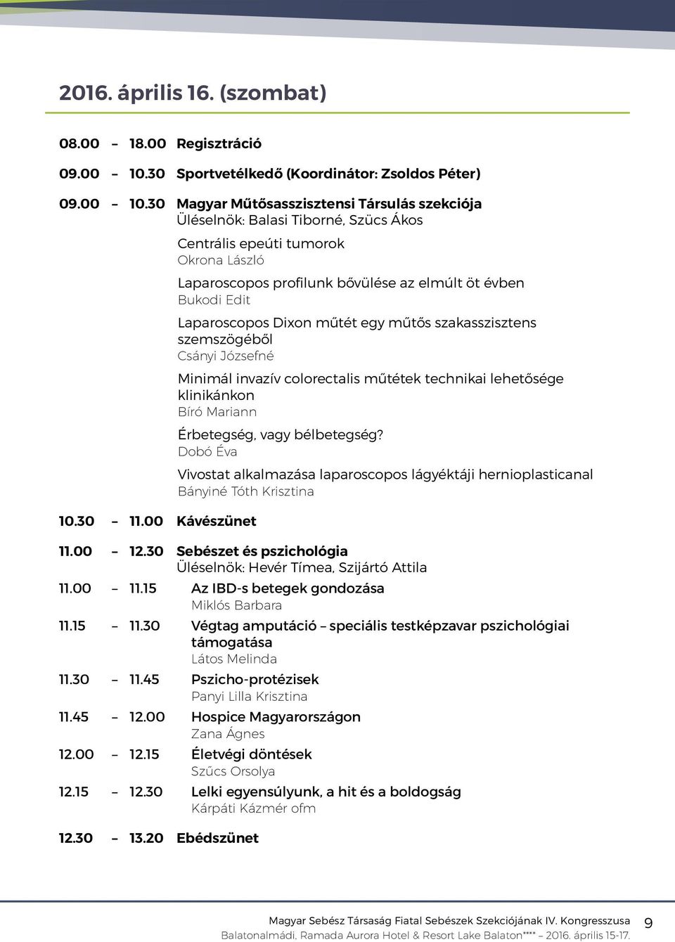 00 Kávészünet Centrális epeúti tumorok Okrona László Laparoscopos profilunk bővülése az elmúlt öt évben Bukodi Edit Laparoscopos Dixon műtét egy műtős szakasszisztens szemszögéből Csányi Józsefné