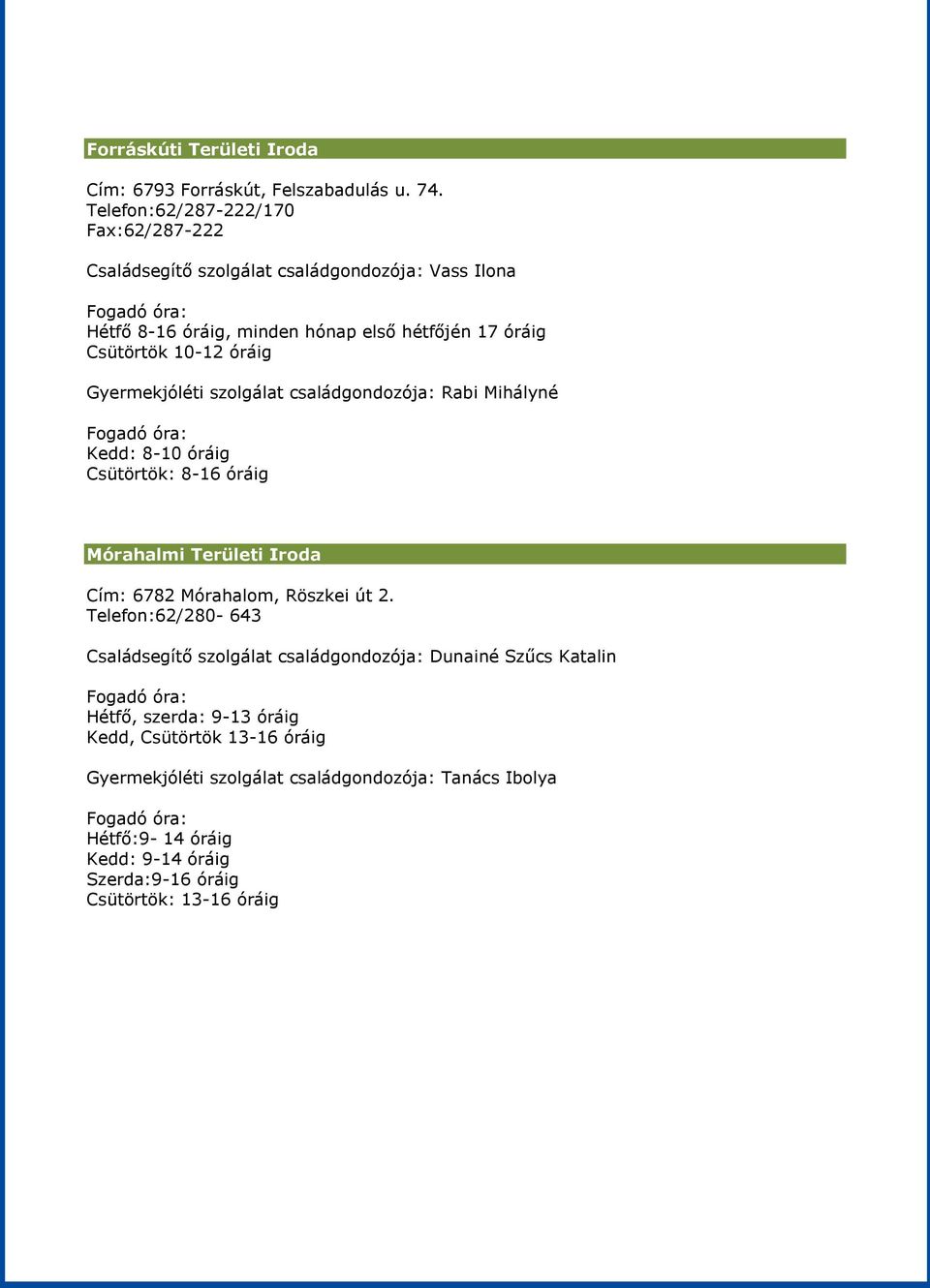 óráig Gyermekjóléti szolgálat családgondozója: Rabi Mihályné Kedd: 8-10 óráig Csütörtök: 8-16 óráig Mórahalmi Területi Iroda Cím: 6782 Mórahalom, Röszkei út 2.