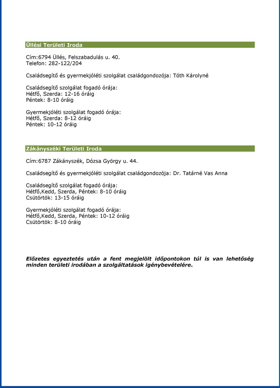 fogadó órája: Hétfő, Szerda: 8-12 óráig Péntek: 10-12 óráig Zákányszéki Területi Iroda Cím:6787 Zákányszék, Dózsa György u. 44. Családsegítő és gyermekjóléti szolgálat családgondozója: Dr.