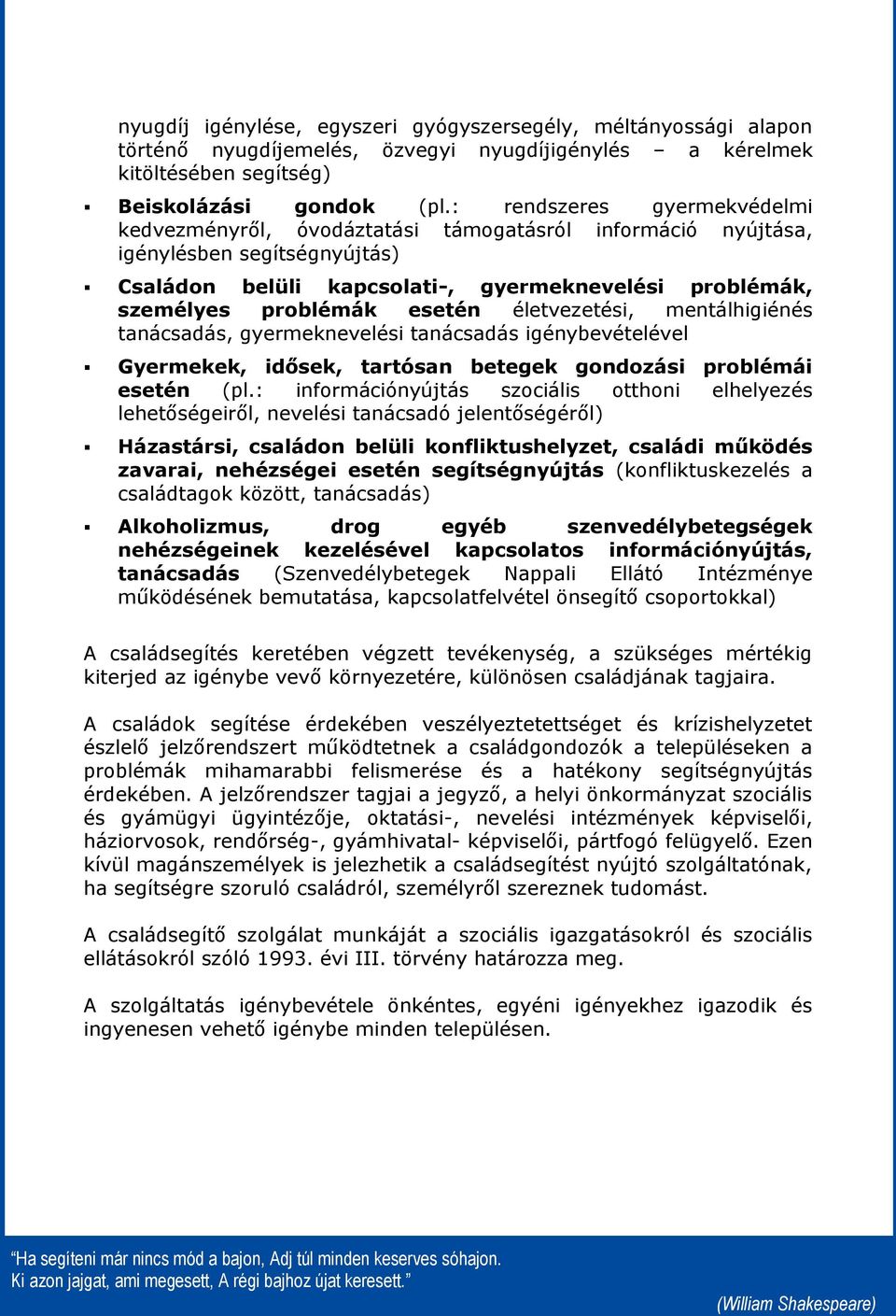 esetén életvezetési, mentálhigiénés tanácsadás, gyermeknevelési tanácsadás igénybevételével Gyermekek, idősek, tartósan betegek gondozási problémái esetén (pl.