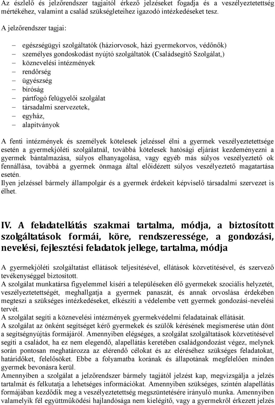 ügyészség bíróság pártfogó felügyelői szolgálat társadalmi szervezetek, egyház, alapítványok A fenti intézmények és személyek kötelesek jelzéssel élni a gyermek veszélyeztetettsége esetén a