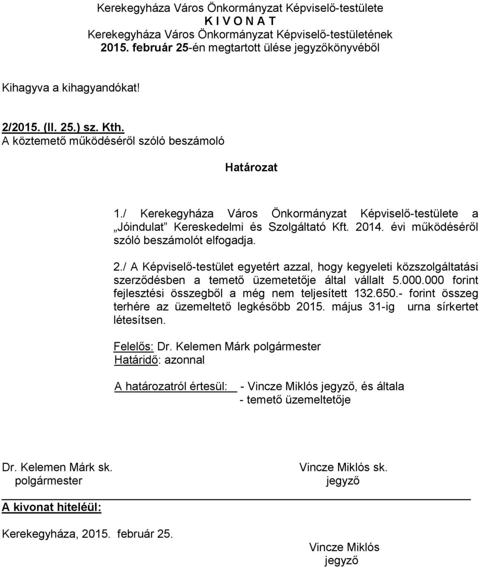 évi működéséről szóló beszámolót elfogadja. 2./ A Képviselő-testület egyetért azzal, hogy kegyeleti közszolgáltatási szerződésben a temető üzemetetője által vállalt 5.000.