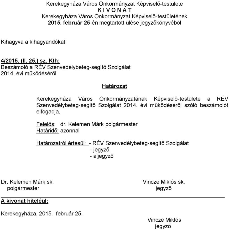 évi működéséről Határozat Kerekegyháza Város Önkormányzatának Képviselő-testülete a RÉV Szenvedélybeteg-segítő Szolgálat 2014. évi működéséről szóló beszámolót elfogadja.